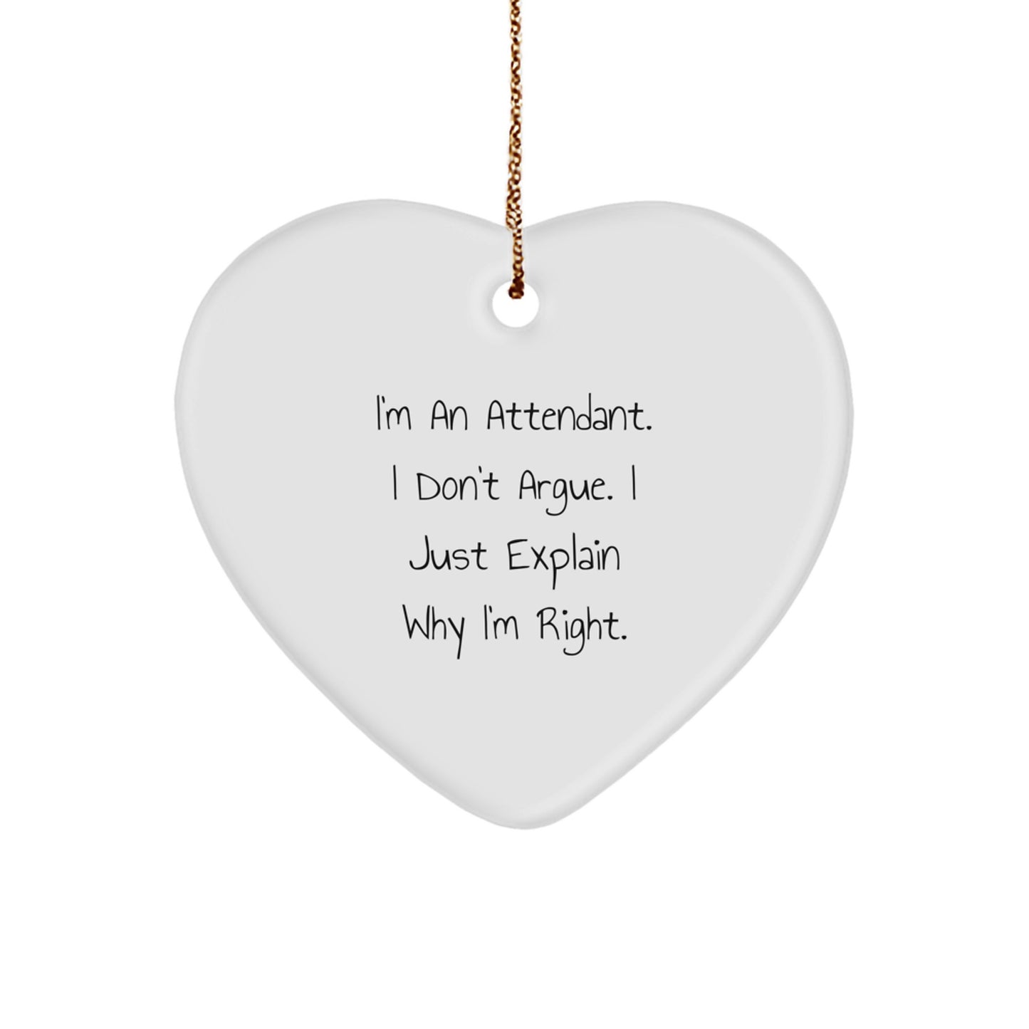 Funny Attendant Christmas Unique Gift for Men, Heart Ornament, Gifts from Friends, Perfect Attendant, I'm An Attendant, I Don't Argue, Unique Christmas Unique Gifts - Image 1