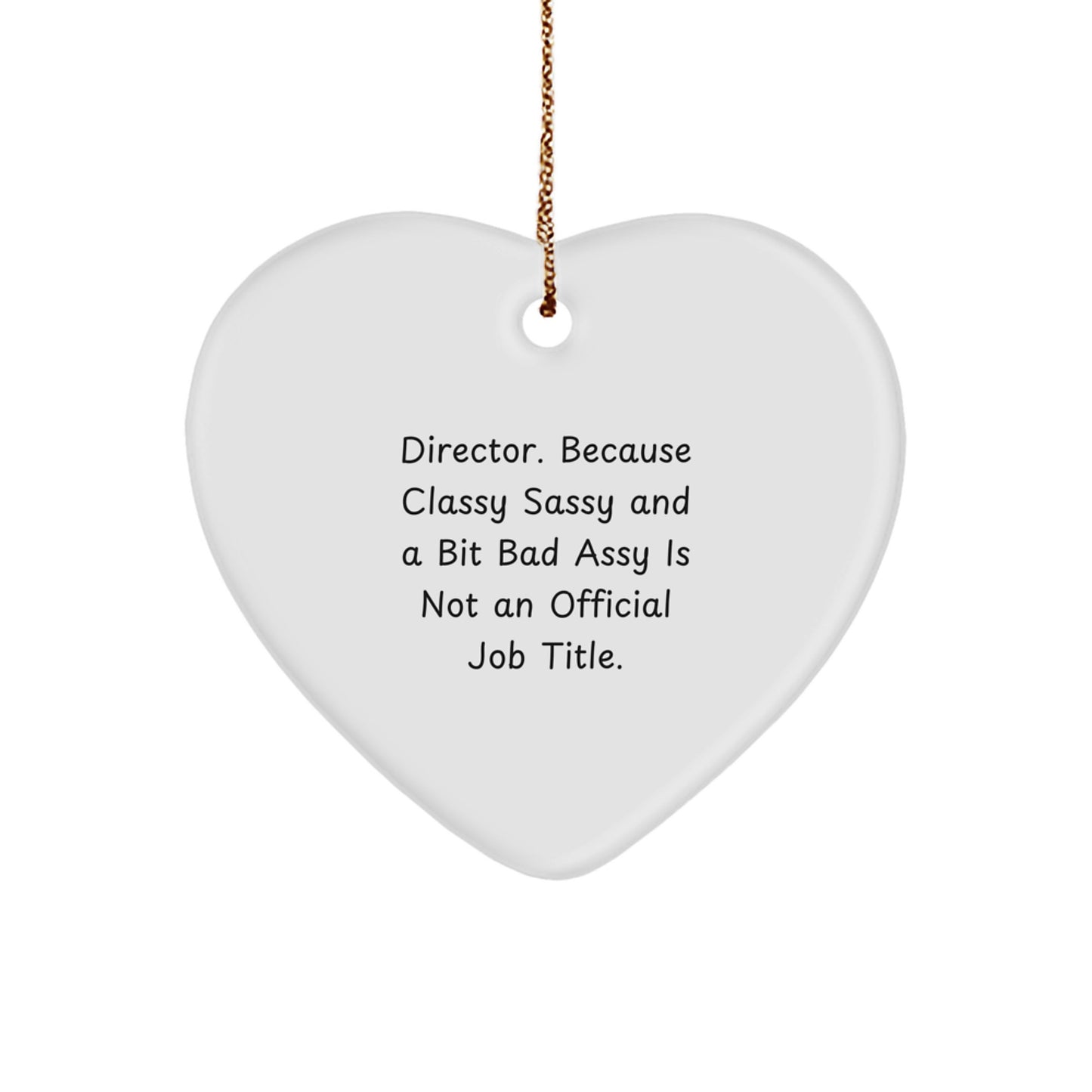 Funny Director Heart Ornament Gifts from Friends, Family, or Coworkers - 'Director. Because Classy Sassy And A Bit Fearlessy Is Not An Official Job Title.' - Image 1