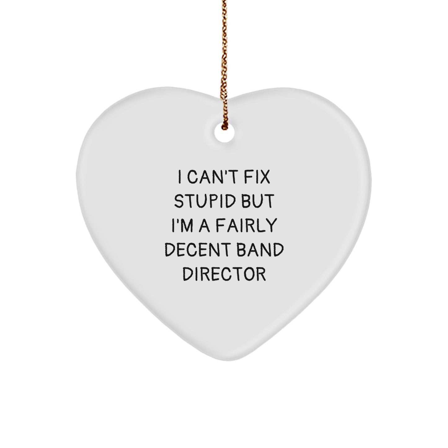 Funny Band Director Gifts from Friends, Heart Ornament for Band Director Wife, Husband, or Friend - 'I Can't Fix Stupid But I'm A Fairly Decent Band Director' - Image 1