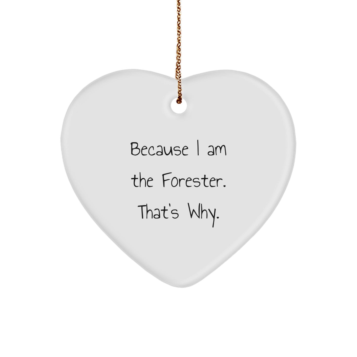 Forester Gifts for Men, Because I Am The Forester. That's Why. Heart Ornament, Funny Quote, Christmas Unique Gifts for Friends - Image 1