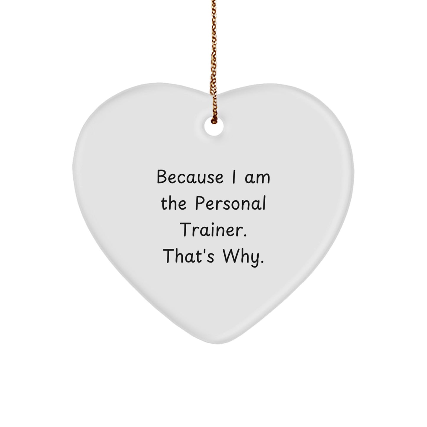 Personal Trainer Gifts from Friends and Family - Funny Quote Heart Ornament for Christmas, 'Because I Am The Personal Trainer. That's Why.' - Image 1