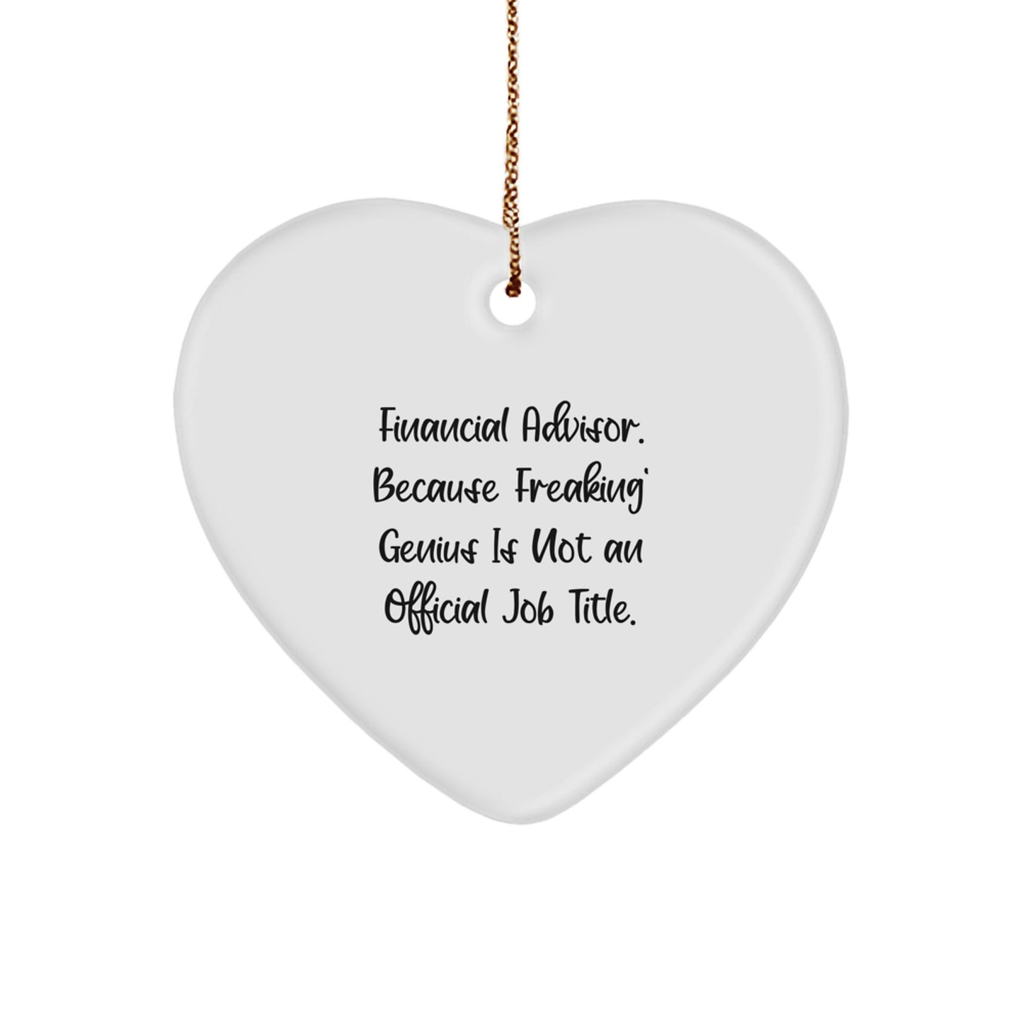 Funny Financial Advisor Gifts from Friends - Heart Ornament, 'Financial Advisor. Because Freaking' genius Is Not An Official Job Title.' - Image 1