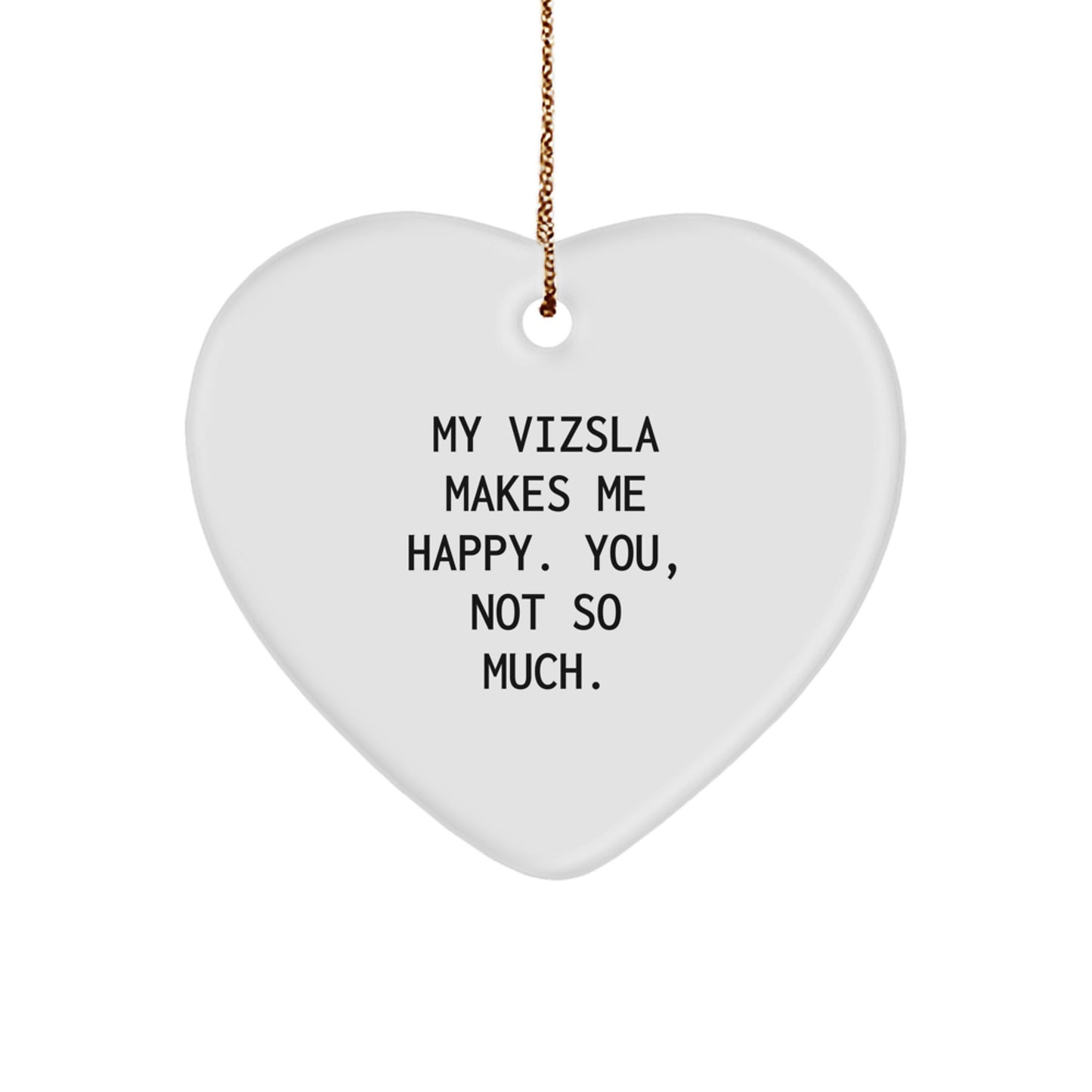 Funny Vizsla Dog Gifts for Christmas, Heart Ornament with My Vizsla Makes Me Happy. You, Not So Much. Quote, Gifts from Friends for Family - Image 1
