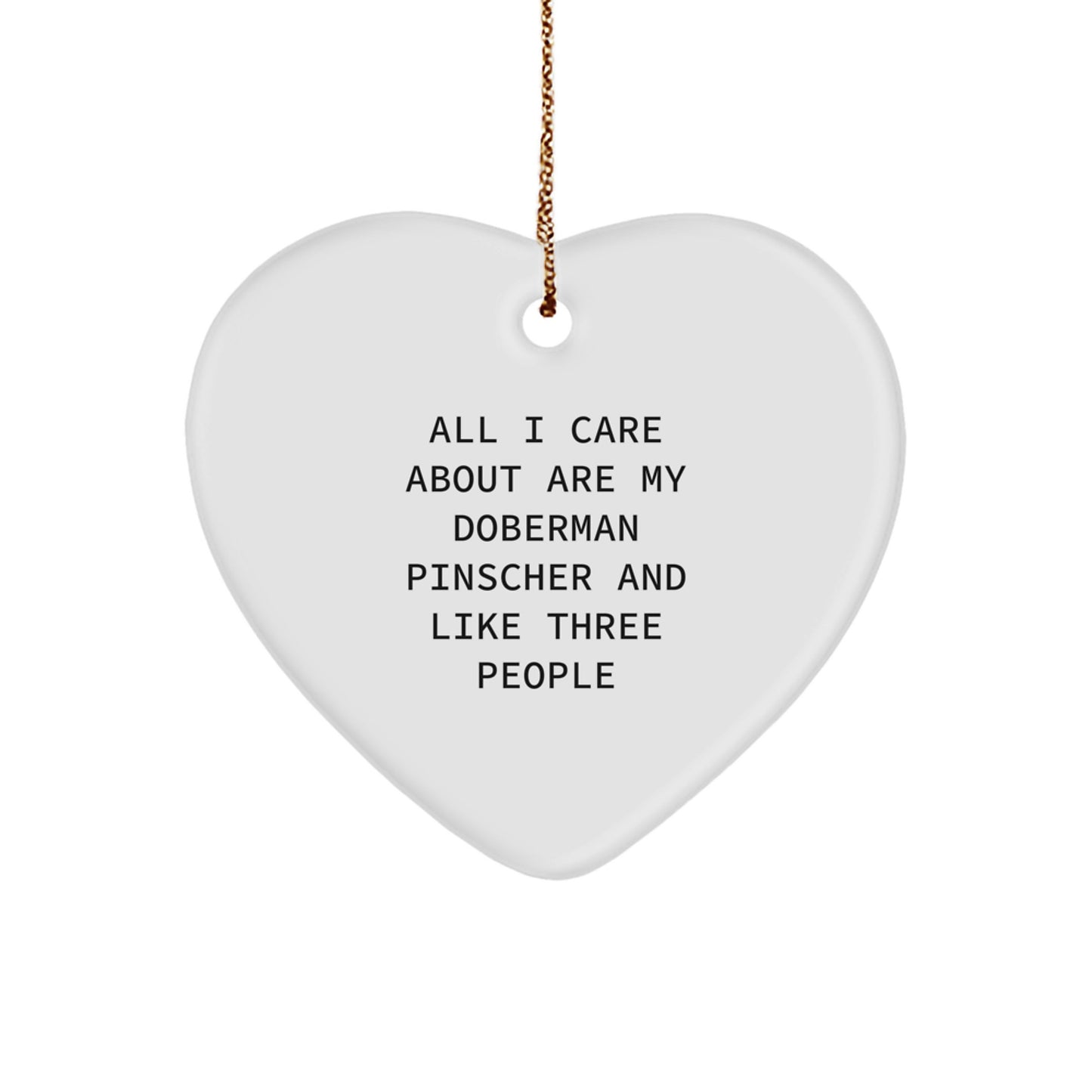Doberman Pinscher Dog Lover Gifts from Friends for Christmas, Funny Heart Ornament, 'All I Care About Are My Doberman Pinscher And Like Three People', Heart Shaped, White - Image 1