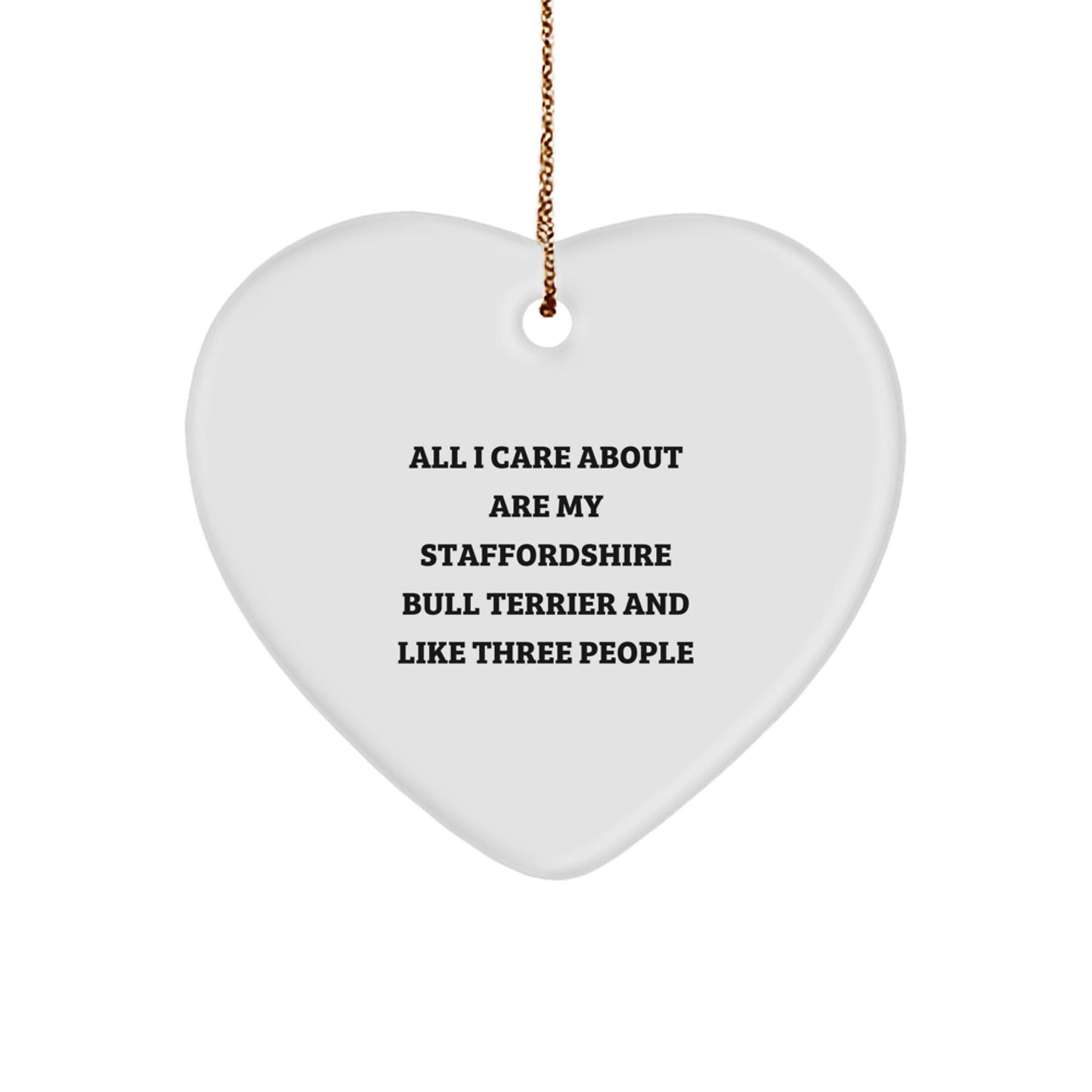 Funny Staffordshire Bull Terrier Dog Gifts for Family - Heart Ornament with Quote 'All I Care About Are My Staffordshire Bull Terrier And Like Three People' - Christmas Unique Gifts from Friends - Image 1