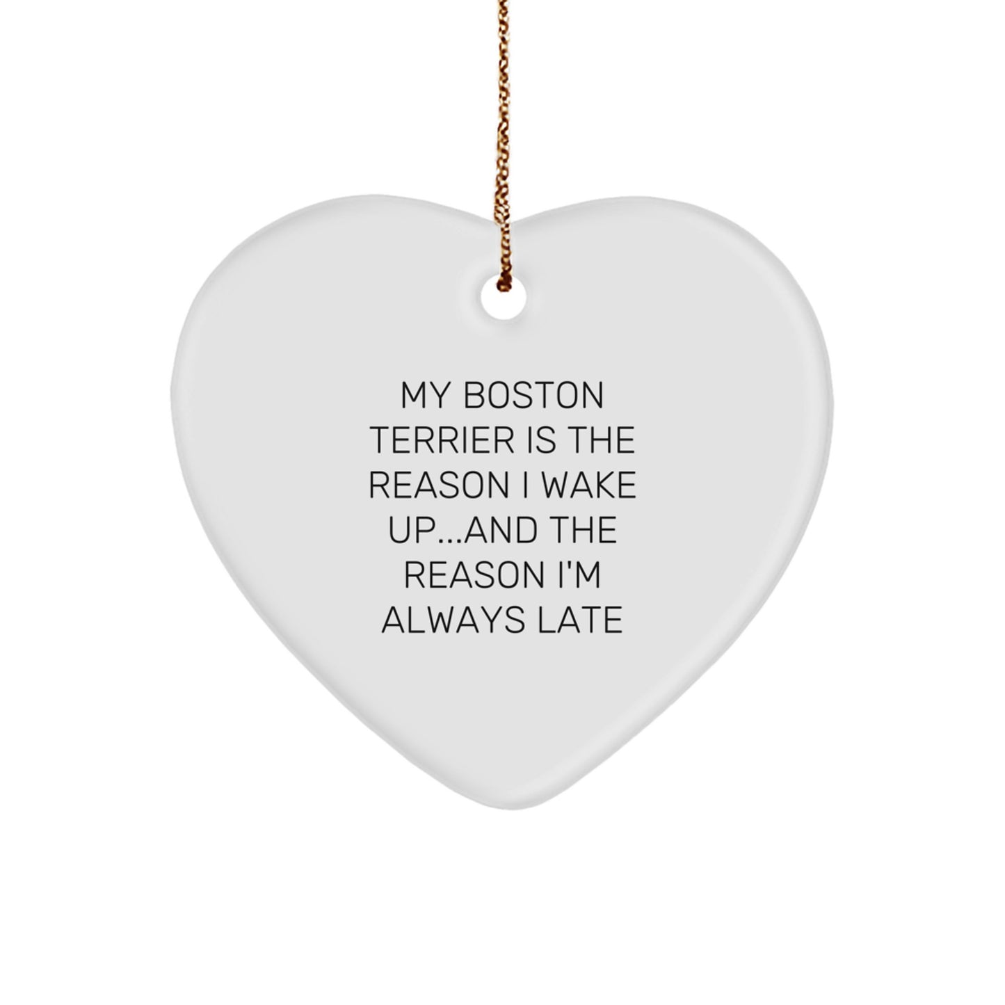 Funny Boston Terrier Dog Christmas Unique Gifts for Men - Heart Ornament 'My Boston Terrier Is The Reason I Wake Up...and The Reason I'm Always Late' - Image 1