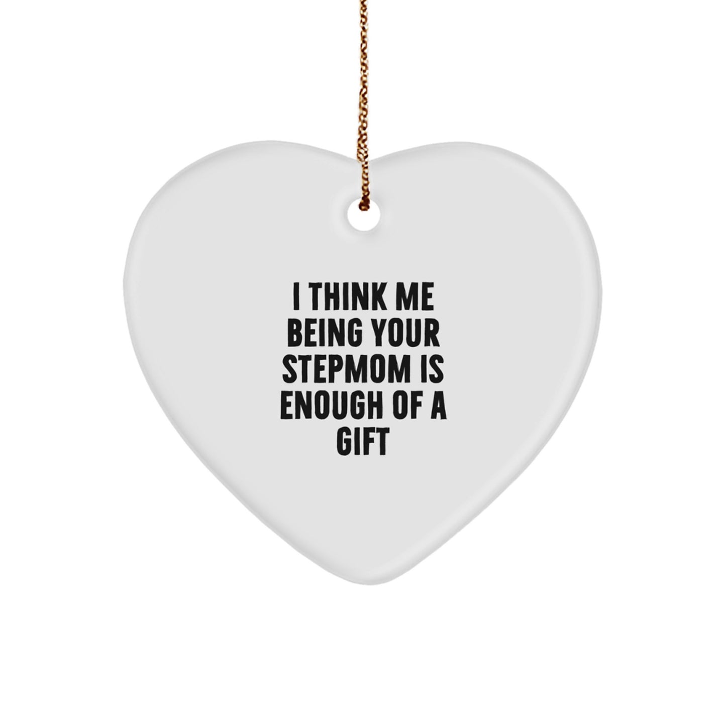 Funny Stepmom Heart Ornament Gifts from Men to Stepmom, Cute Stepmom Christmas Unique Gifts, 'I Think Me Being Your Stepmom Is Enough Of A Gift' Heart Shaped Ornament - Image 1