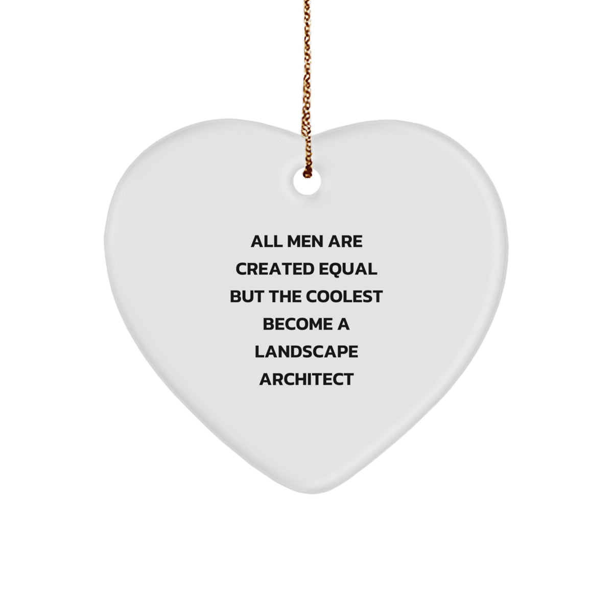 Funny Landscape Architect Heart Ornament Gifts from Men to Friends, Unique Christmas Decorations, Inspirational Quote 'All Men Are Created Equal But The Coolest Become A Landscape Architect' - Image 1