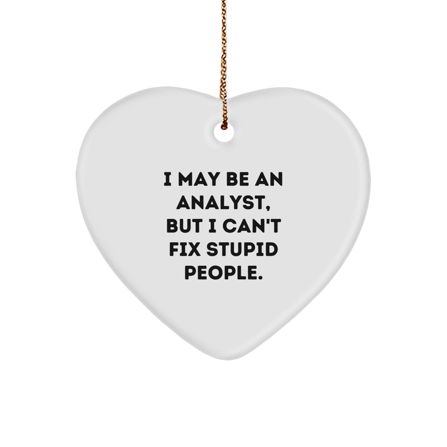 Funny Analyst Gifts, Heart Ornament, 'I May Be An Analyst, But I Can't Fix Stupid People' Quote, Christmas Unique Gifts from Friends to Family - Image 1