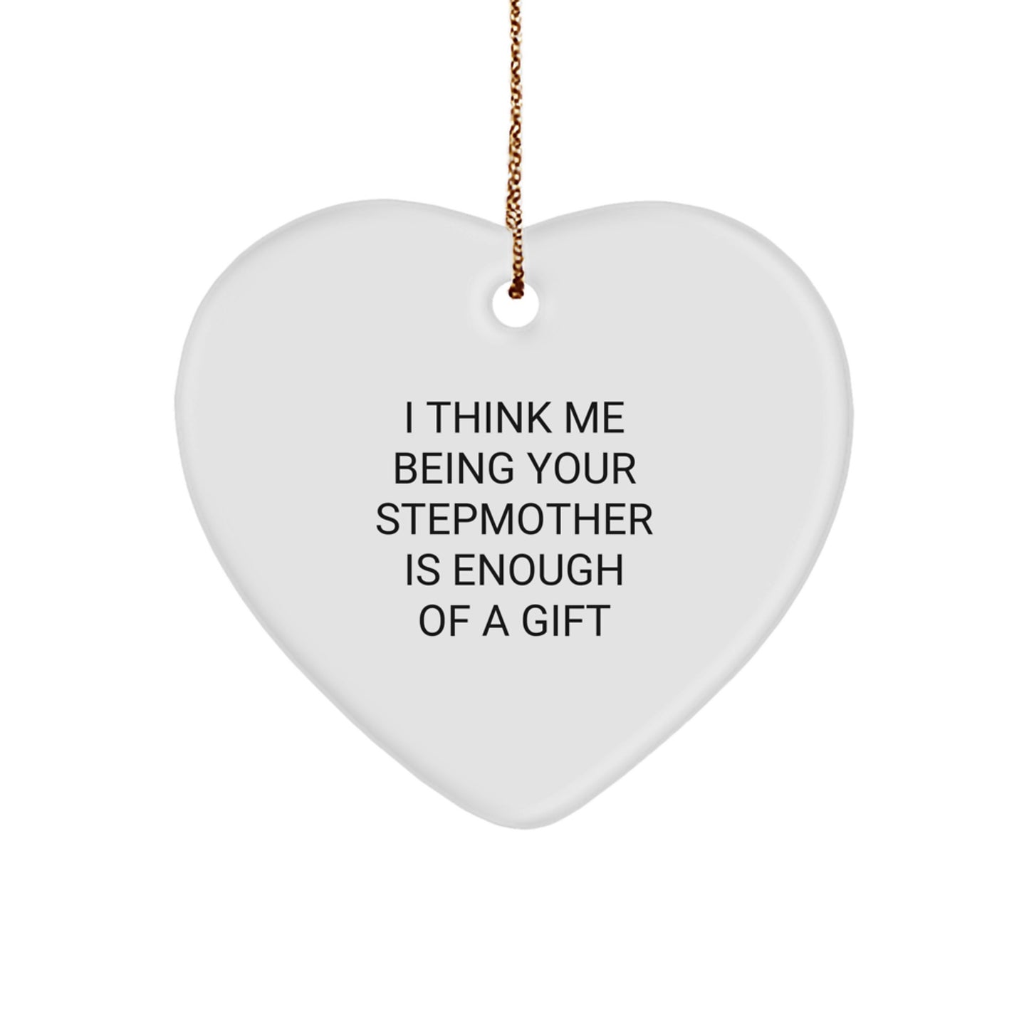 Funny Stepmother Gifts for Women, Heart Ornament I Think Me Being Your Stepmother Is Enough Of A Gift, Christmas Unique Gifts from Family - Image 1