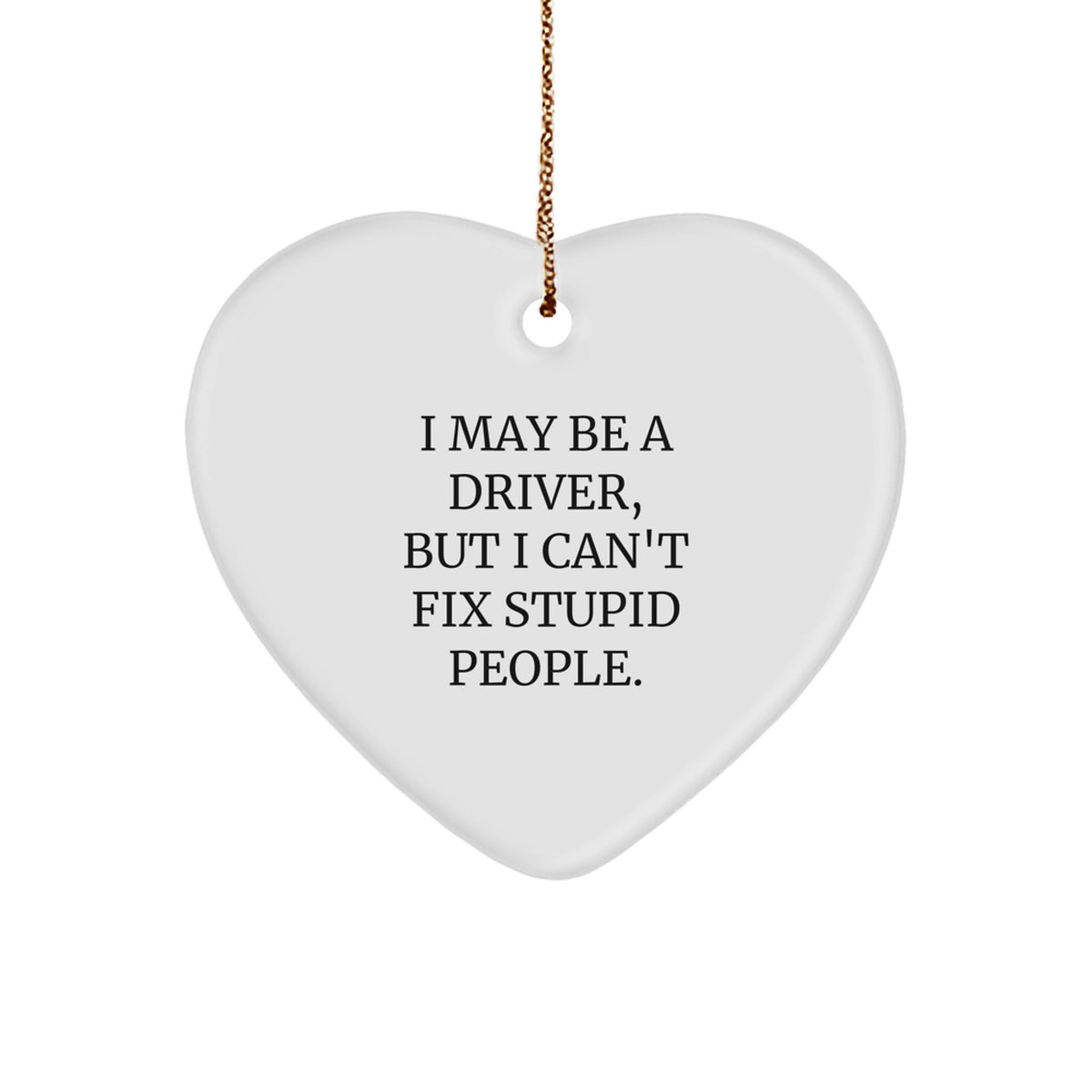 Funny Driver Gifts for Men from Friends, Heart Ornament Quote I May Be A Driver, But I Can't Fix Stupid People, Christmas Unique Gifts - Image 1