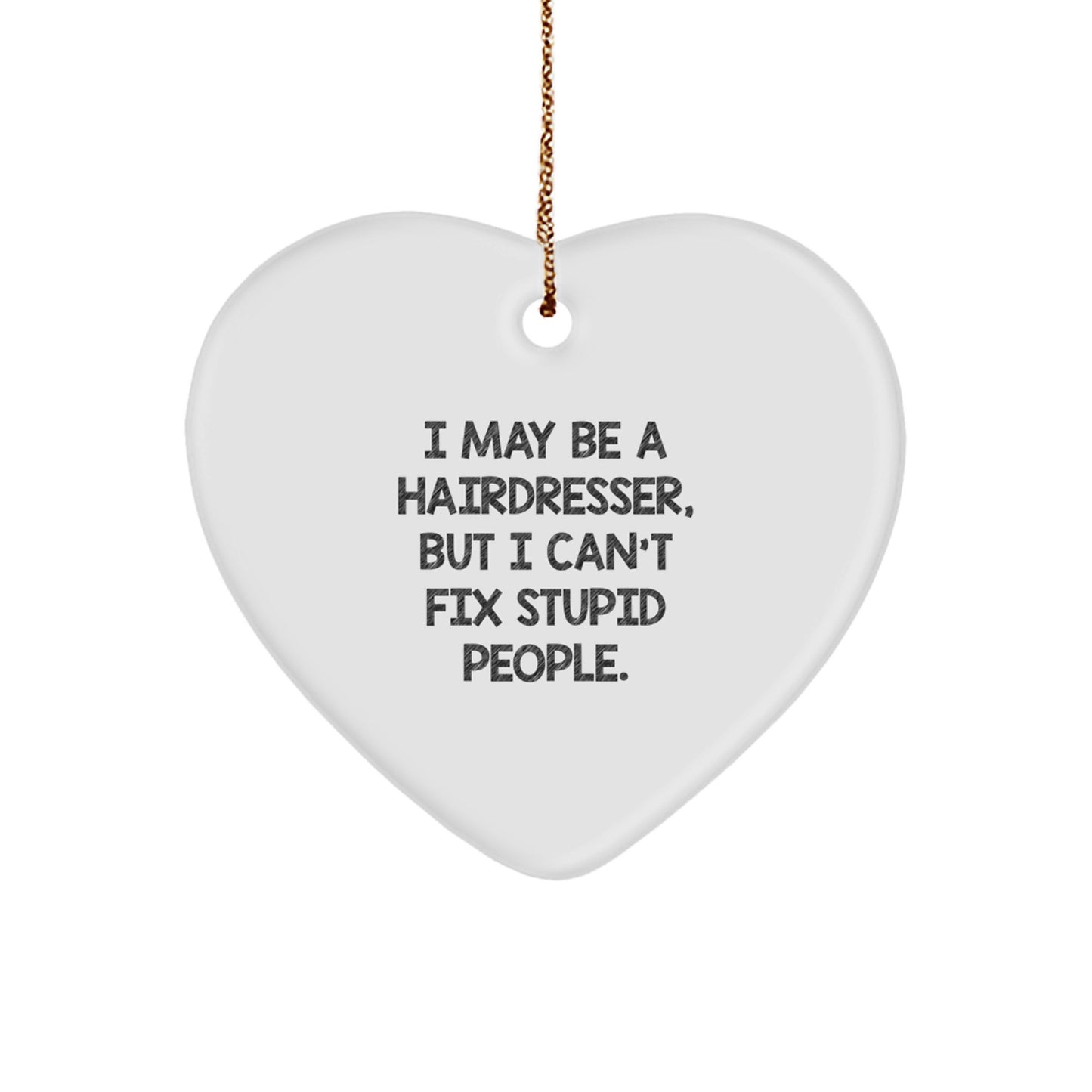 Funny Hairdresser Gifts from Men to Friends - Heart Ornament with I May Be A Hairdresser, But I Can't Fix Stupid People. - Unique Christmas Unique Gifts for Hairdresser - Image 1