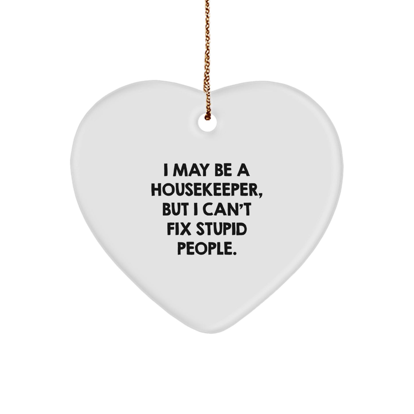 Funny Housekeeper Heart Ornament Gifts from Men to Women Coworkers Friends Family with I May Be A Housekeeper But I Cant Fix Stupid People Quote Christmas Unique Gifts - Image 1