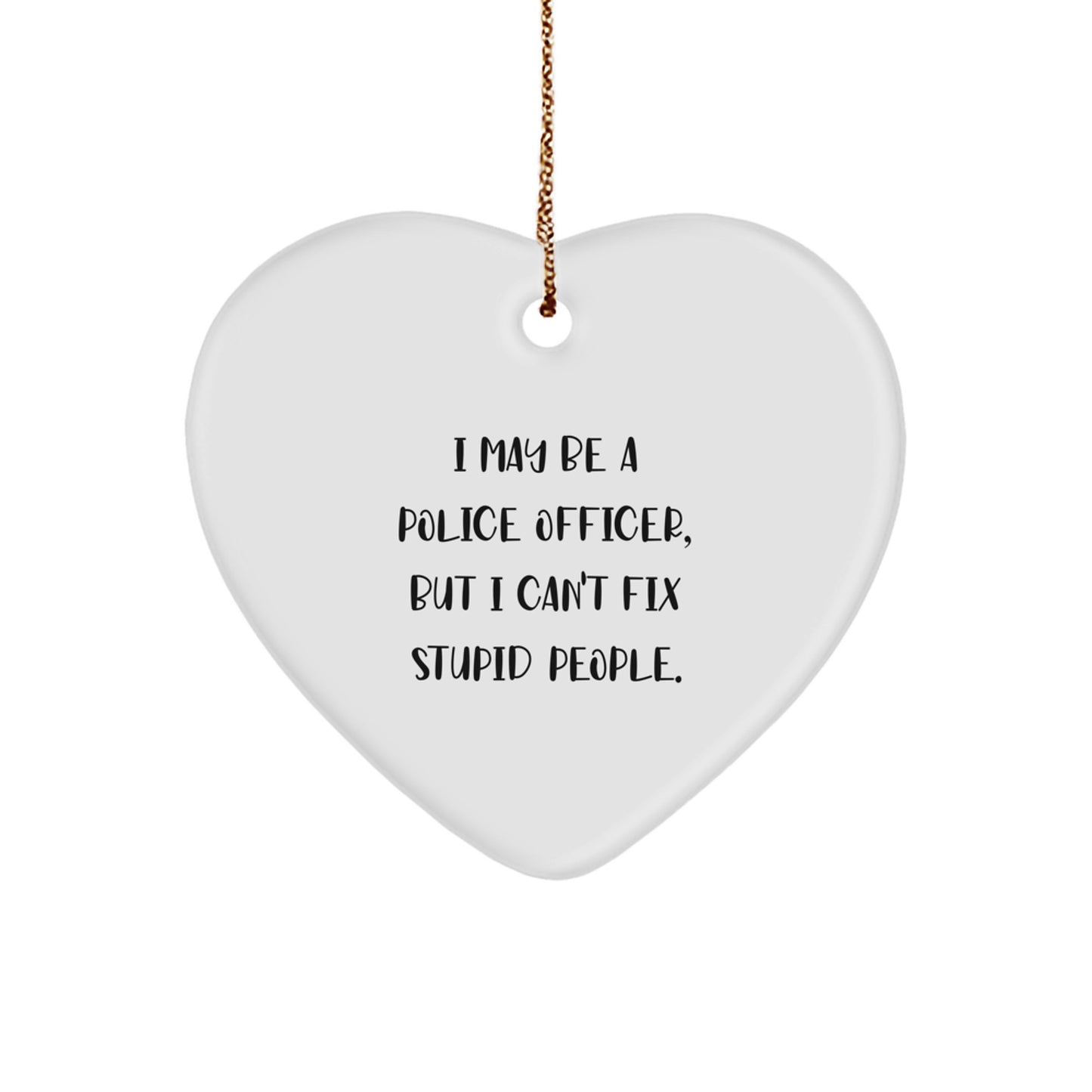 Funny Police Officer Gifts for Men, 'I May Be A Police Officer, But I Can't Fix Stupid People.' Heart Ornament, Gifts from Family for Christmas Unique Gifts - Image 1