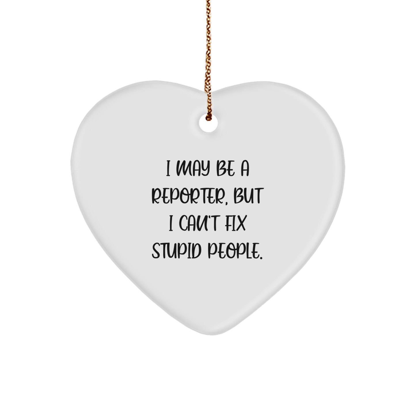 Funny Reporter Christmas Unique Gifts from Family, Heart Ornament Quote for Reporter Friends, I May Be A Reporter, But I Can't Fix Stupid People. - Image 1