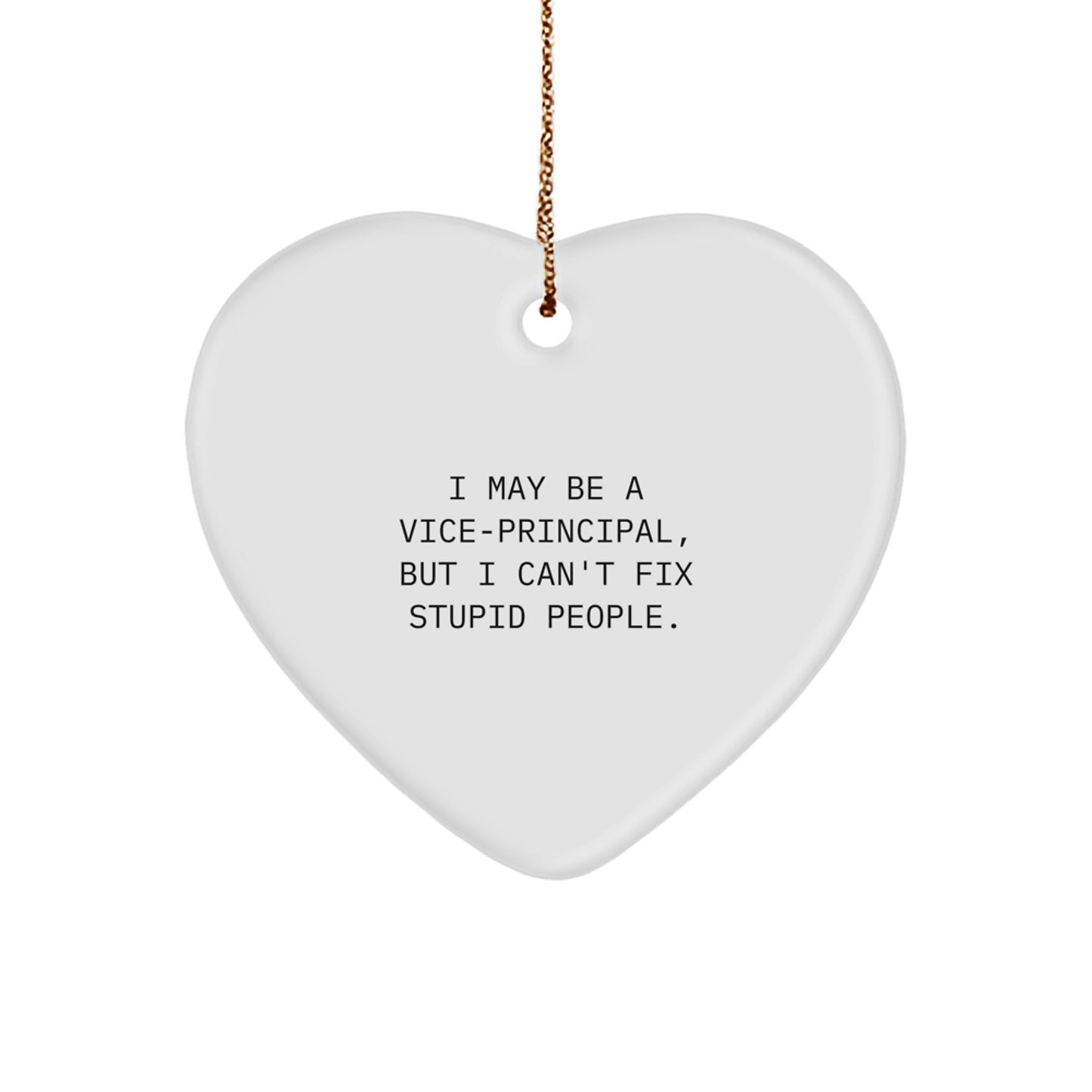 Funny Vice-principal Gifts from Men to Vice-principal Friends, Heart Ornament with I May Be A Vice-principal, But I Can't Fix Stupid People. Quote, Christmas Unique Gifts - Image 1