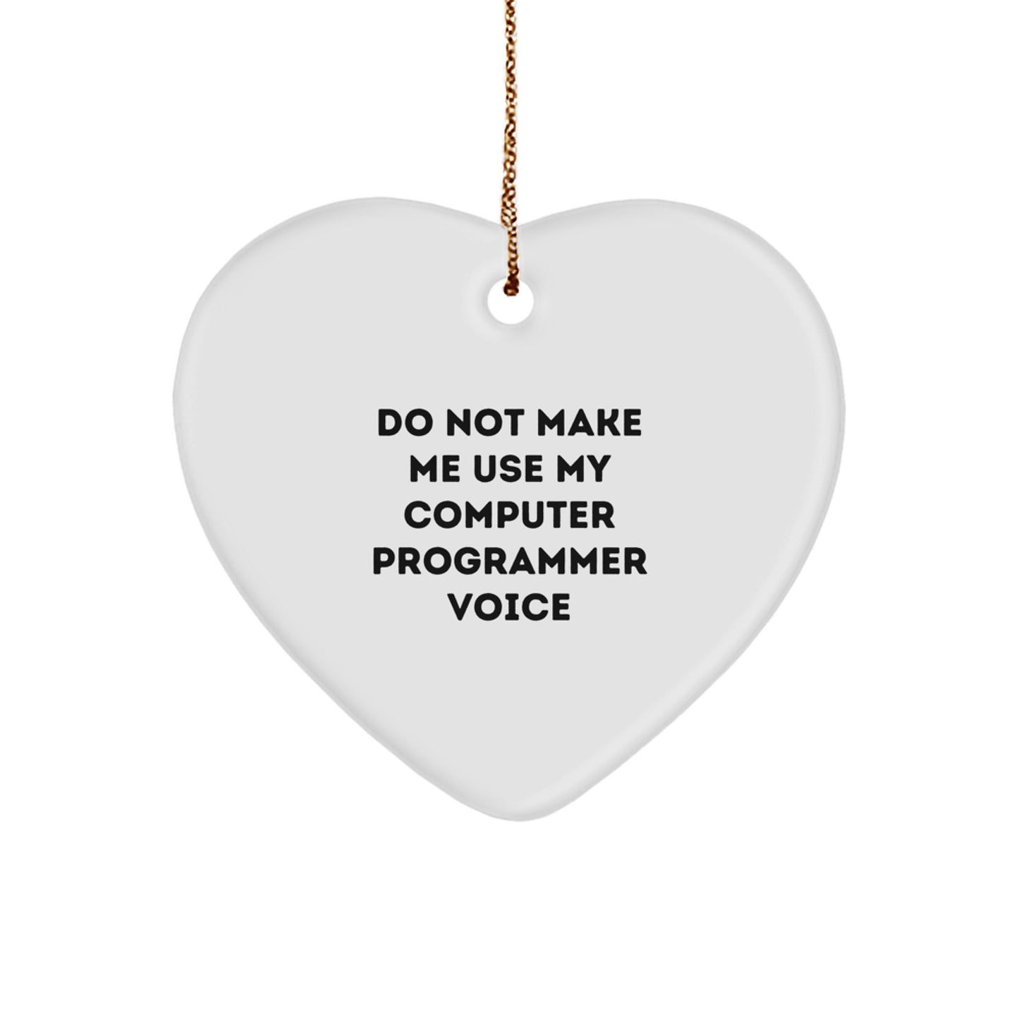 Funny Computer Programmer Gifts from Men to Colleagues at Christmas Heart Ornament - Do Not Make Me Use My Computer Programmer Voice - Image 1