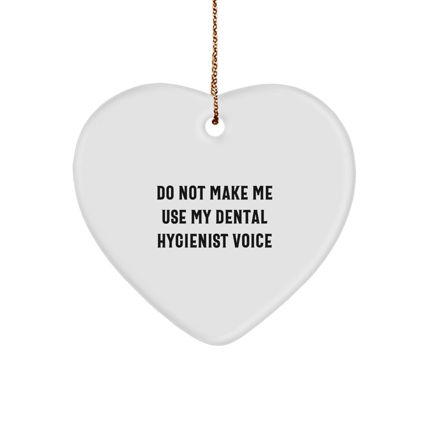 Do Not Make Me Use My 'Dental Hygienist' Voice Funny Heart Ornament Gifts from Men to Dental Hygienist Friends at Christmas - Image 1