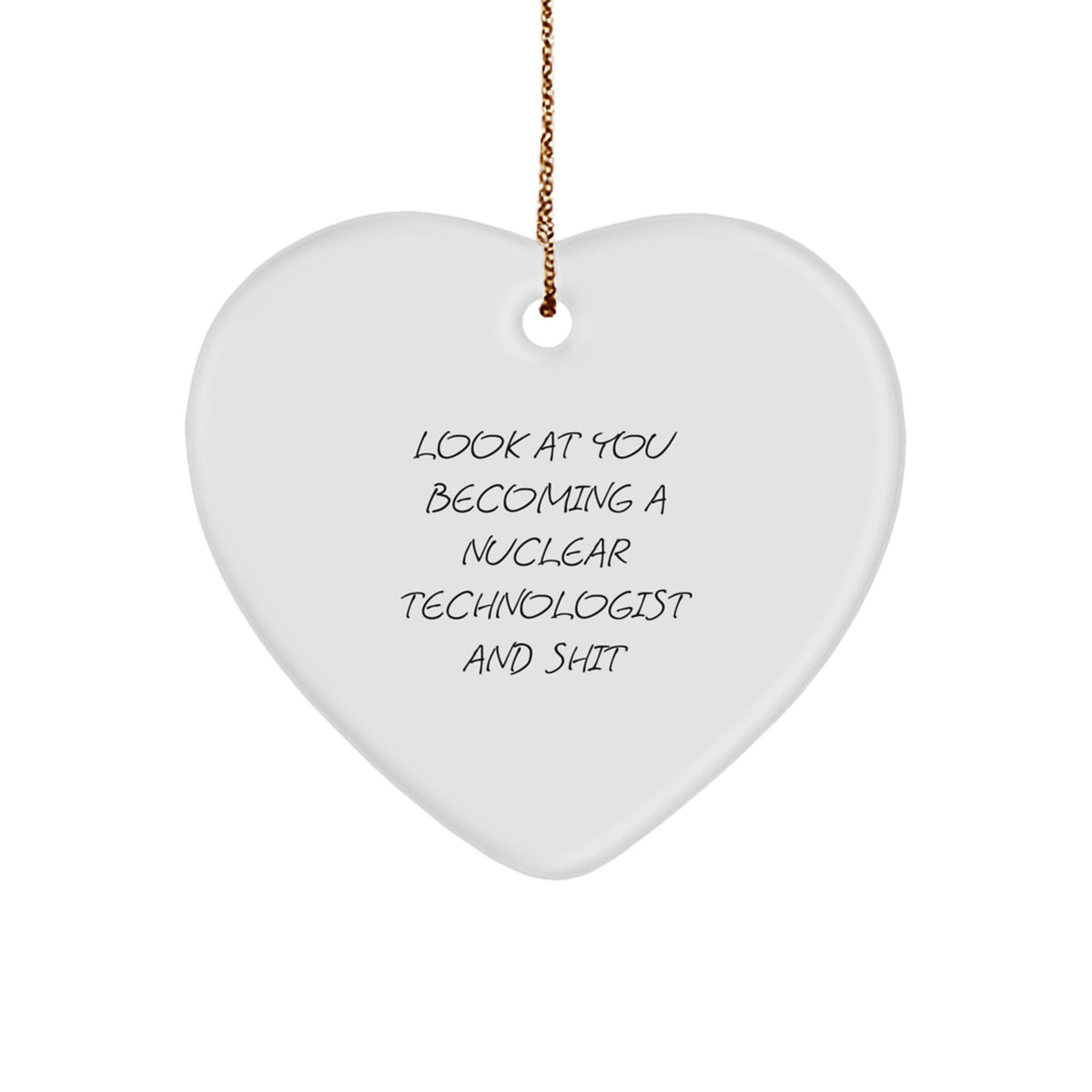 Funny Nuclear Technologist Gifts for Him - Heart Ornament Look At You Becoming A Nuclear Technologist And Shit, Christmas Unique Gifts from Friends and Family - Image 1