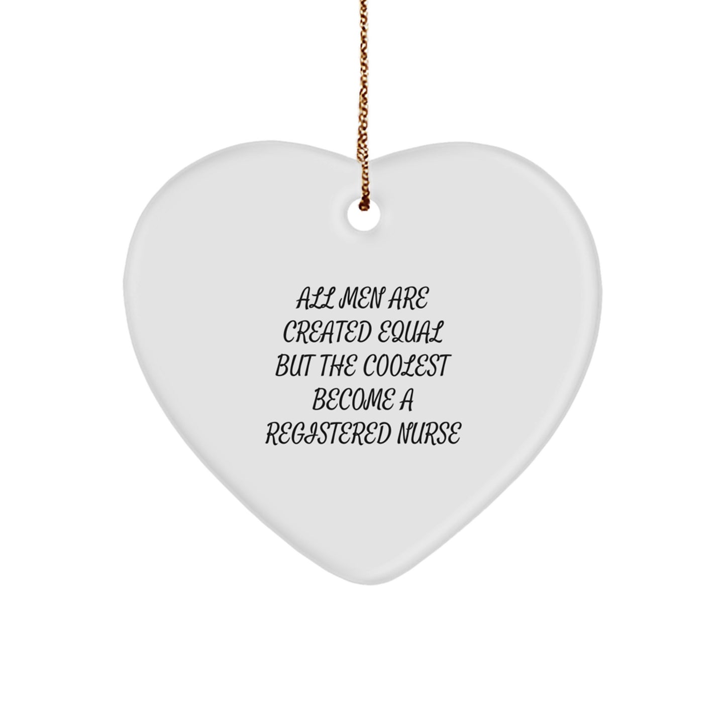 Funny Gifts from Friends and Family for Registered Nurses, Heart Shaped Ornament, All 'Men Are Created Equal But The Coolest Become A Registered Nurse' Quote, Unique Christmas Unique Gifts - Image 1
