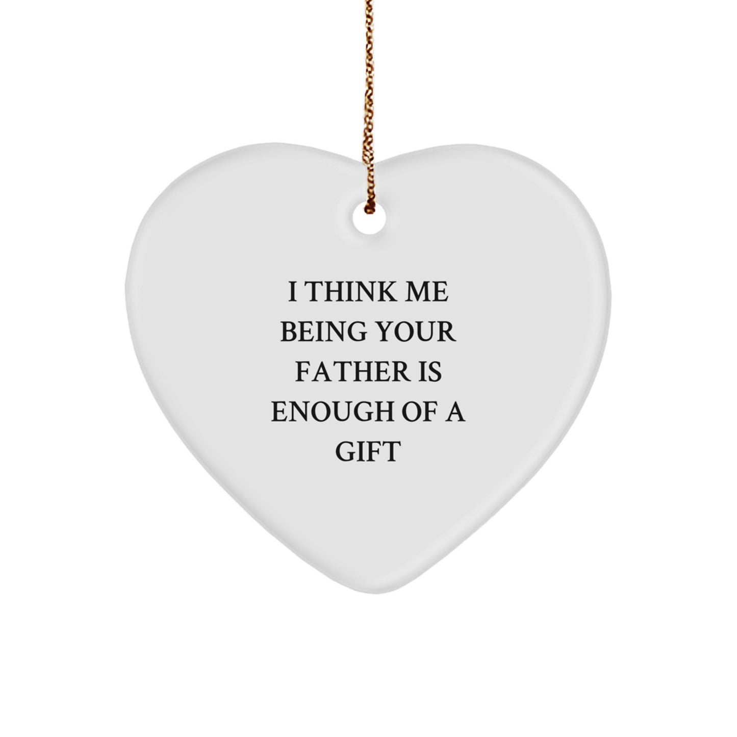 Funny Father Christmas Unique Gifts from Men, Unique Heart Ornament for Father, I Think Me Being Your Father Is Enough Of A Gift - Image 1