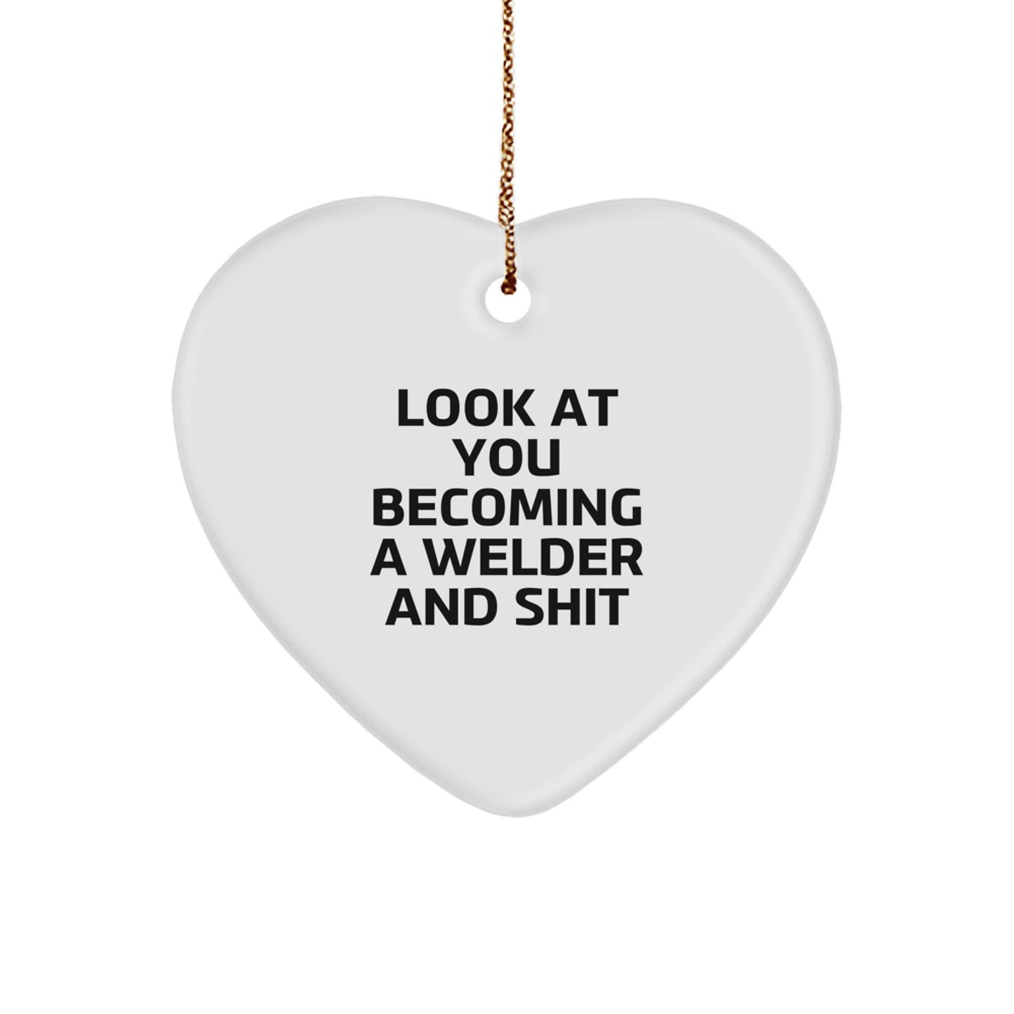 Funny Welder Gifts for Him - Heart Ornament with 'Look At You Becoming A Welder And Shit' Quote, Christmas Unique Gifts from Friends to Men - Heart Shaped Decor - Image 1