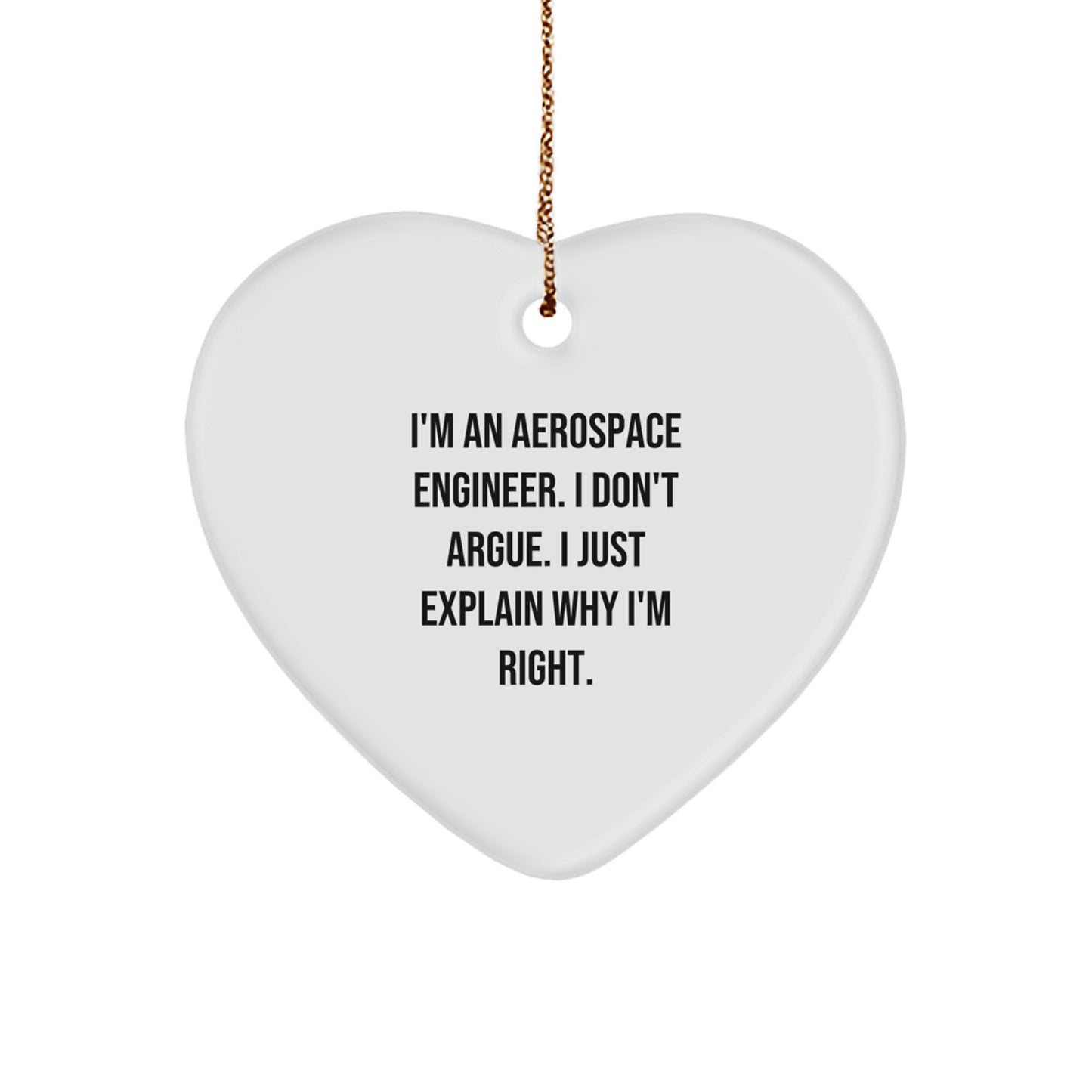 Funny Aerospace Engineer Heart Ornament Gifts from Men to Friends, Heart Shaped Christmas Unique Gifts for Aerospace Engineer, I'm An Aerospace Engineer. I Don't Argue. I Just Explain Why I'm Right. - Image 1
