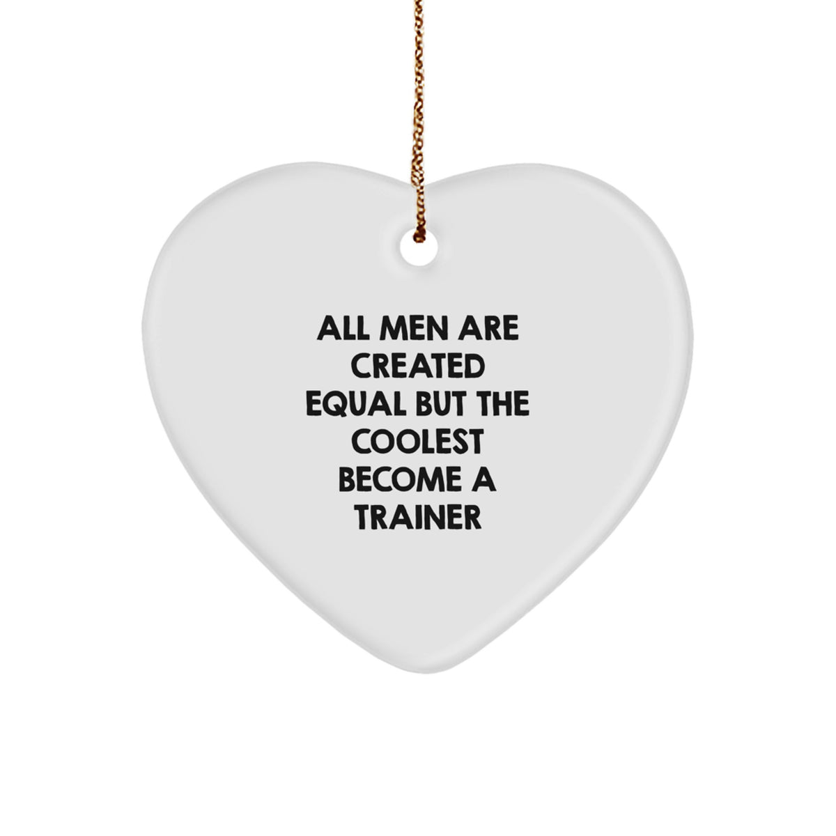 Funny Trainer Heart Ornament Gifts for Men, Unique Christmas Unique Gifts from Men, Inspirational Quote: 'All Men Are Created Equal But The Coolest Become A Trainer' - Image 1
