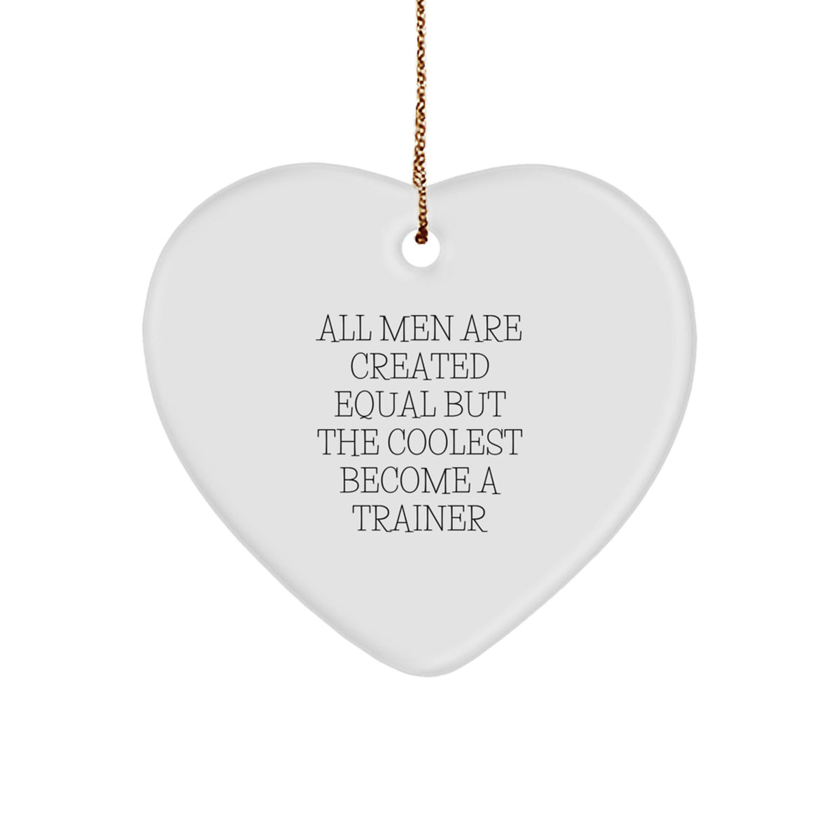 Funny Trainer Gifts from Men, Heart Ornament Quote 'All Men Are Created Equal But The Coolest Become A Trainer', Christmas Unique Trainer Gifts for Friends - Image 1