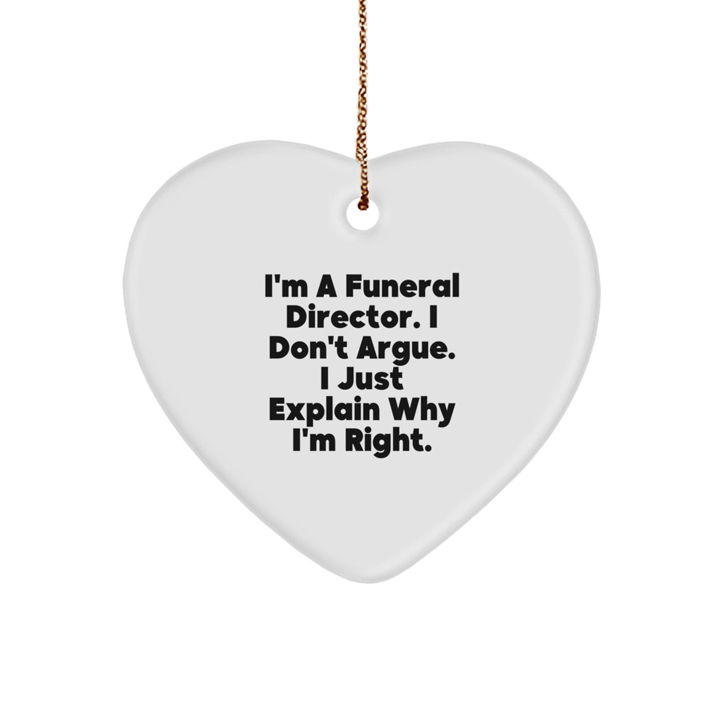 Funny Funeral Director Gifts from Friends, Heart Ornament, Christmas Unique Ideas for Funeral Director, I'm A Funeral Director. I Don't Argue. - Image 1