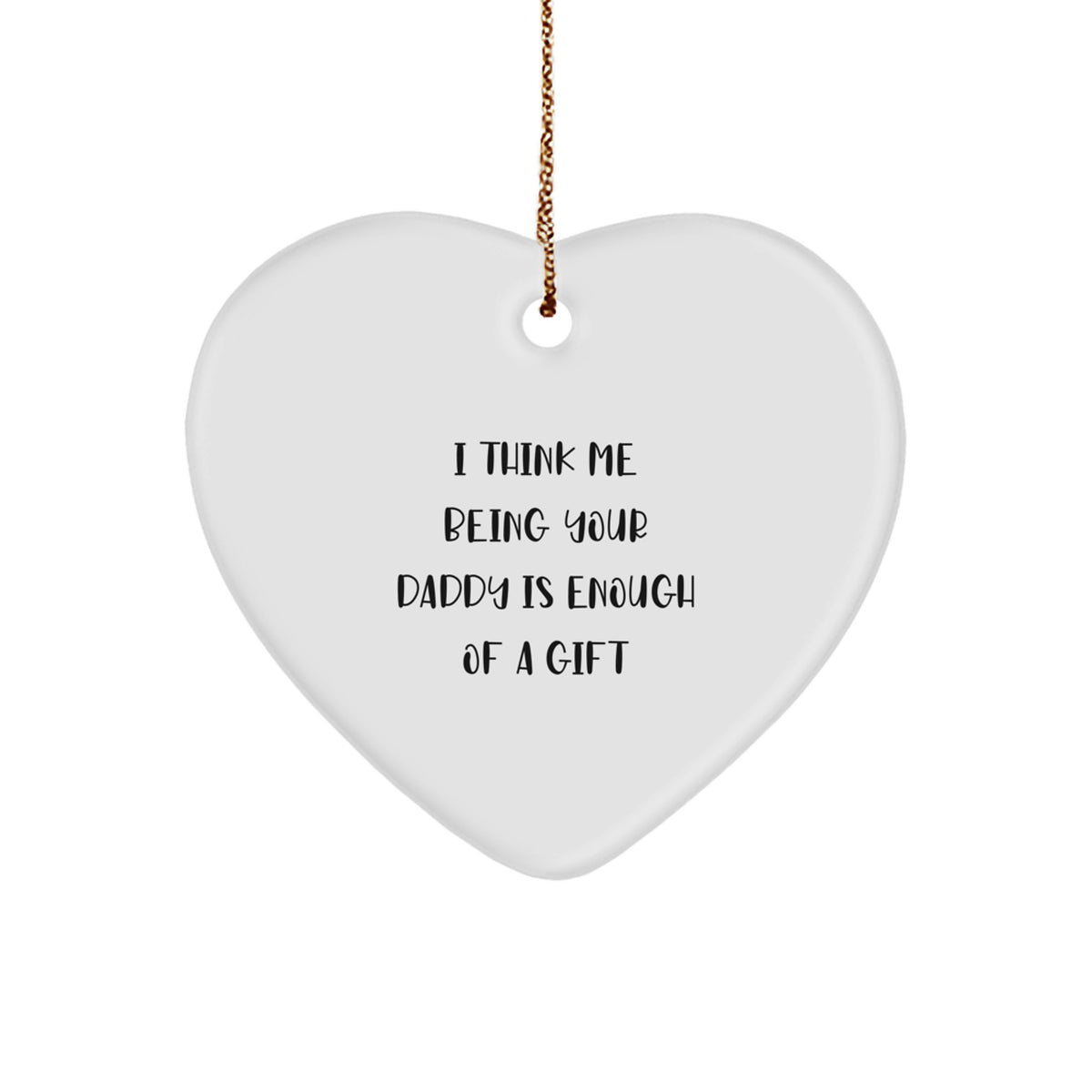 Funny Daddy Heart Ornament Gifts from Family, Unique Christmas Unique Gifts for Daddy, Heart Shaped Ornament with 'I Think Me Being Your Daddy Is Enough Of A Gift' Quote - Image 1