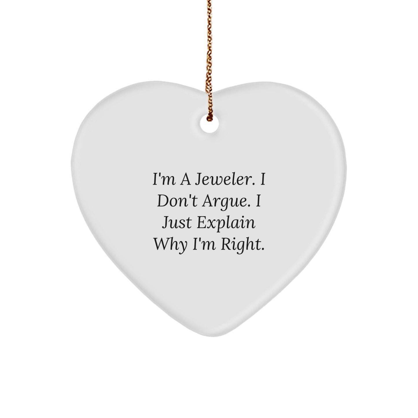 Funny Gifts from Jeweler Friends - Heart Ornament - Christmas Unique Gifts for Men Women Family - 'I'm A Jeweler. I Don't Argue. I Just Explain Why I'm Right.' - Image 1