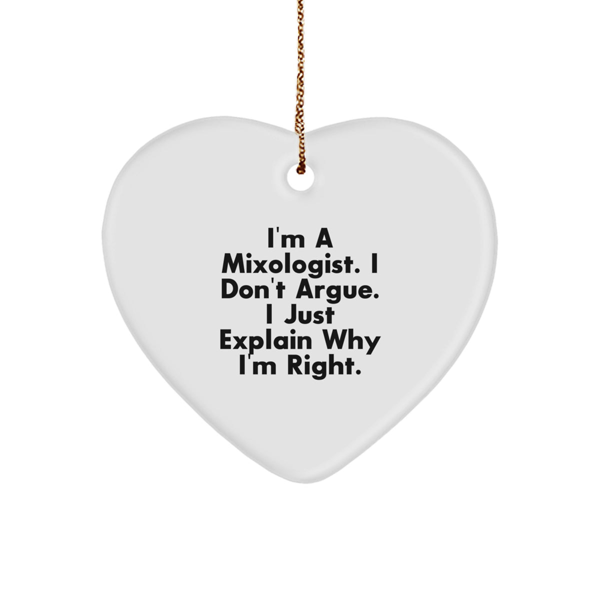 Funny Mixologist Gifts from Friends to Friends, Heart Ornament with I'm A Mixologist. I Don't Argue. I Just Explain Why I'm Right. Quote, Perfect for Christmas Unique Gifts - Image 1