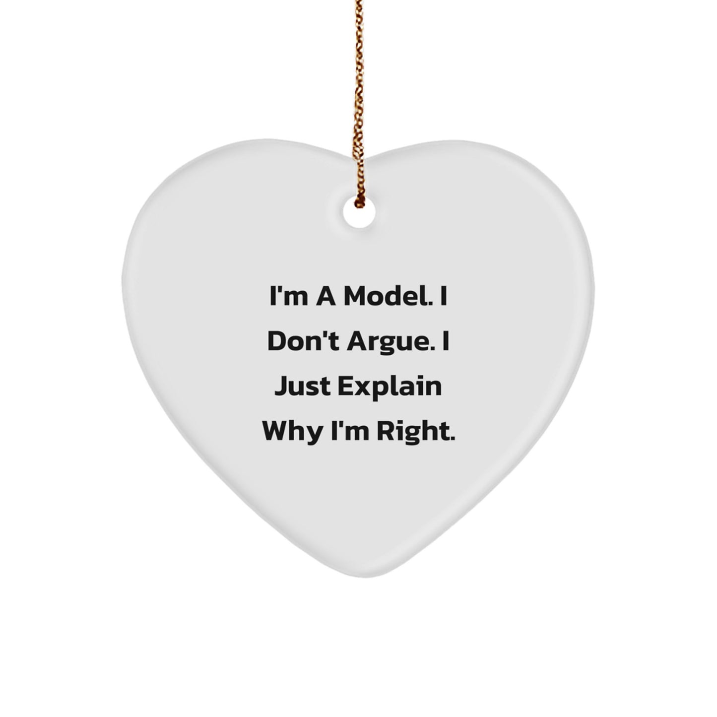 Funny Model Gifts from Friends, Heart Ornament with 'I'm A Model. I Don't Argue. I Just Explain Why I'm Right.' Quote for Christmas Unique Gifts for Model, Men, Women, Coworkers, Family - Image 1