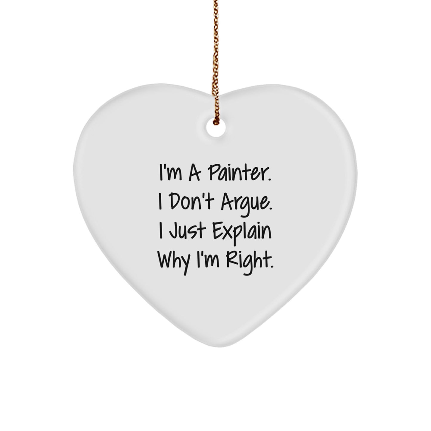 Funny Painter Gifts from Friends or Family - Heart Ornament, 'I'm A Painter. I Don't Argue. I Just Explain Why I'm Right.' Quote, Christmas Unique - Image 1