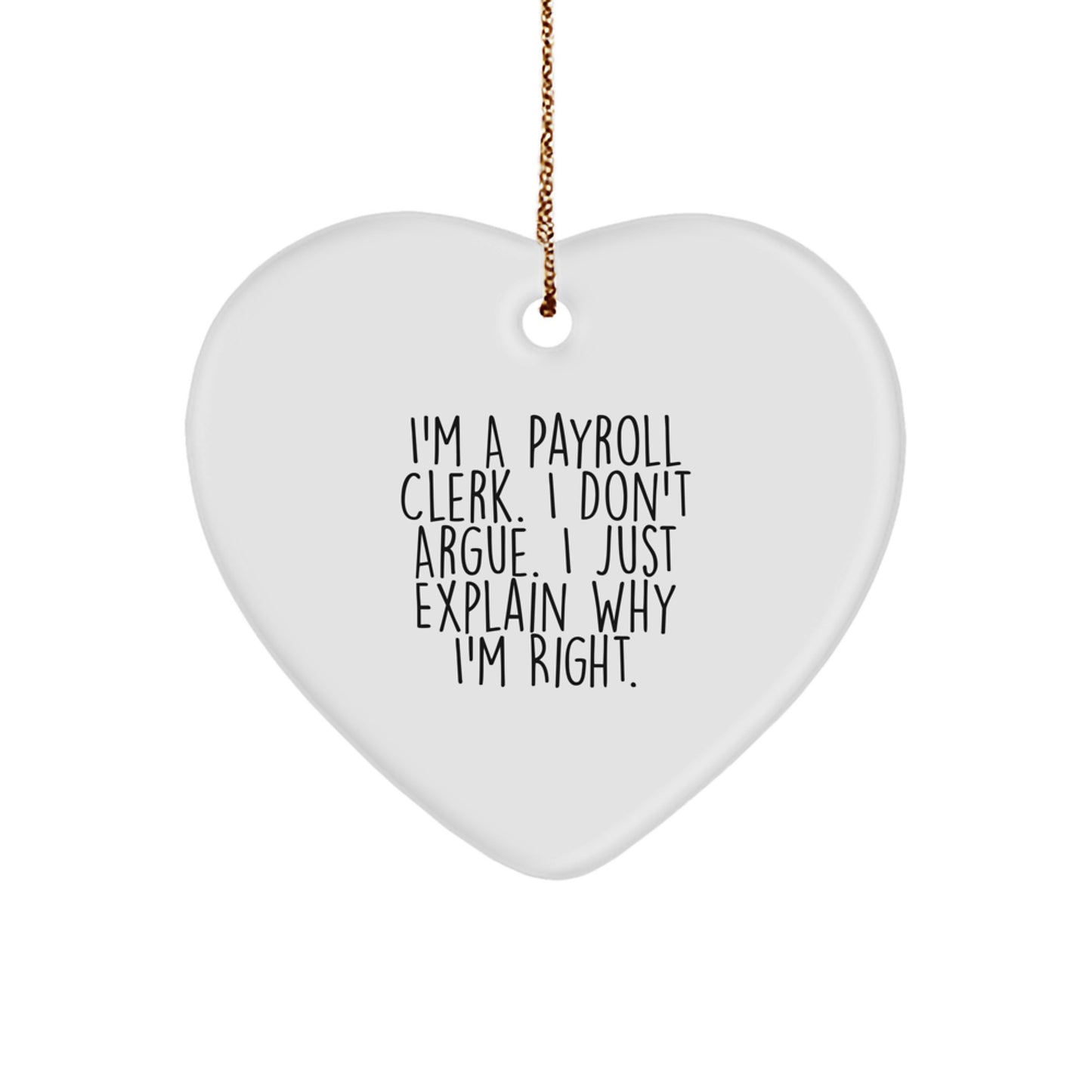 Funny Payroll Clerk Gifts, Heart Ornament for Friends and Family from a Coworker, Christmas Unique Presents, I'm a Payroll Clerk, I Don't Argue, I Just Explain Why I'm Right - Image 1