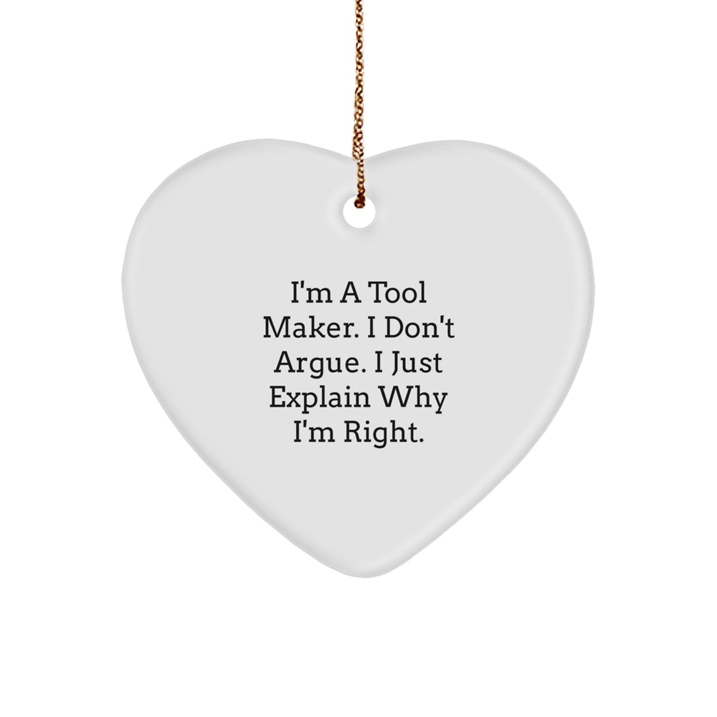 Funny Tool Maker Gifts for Men from Friends, Christmas Unique Heart Ornament, I'm A Tool Maker, I Don't Argue, I Just Explain Why I'm Right. Heart Shaped Decor - Image 1
