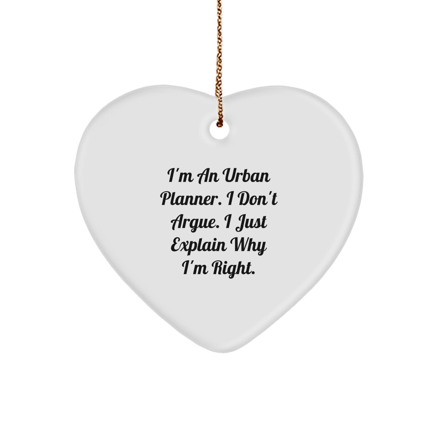 Funny Urban Planner Gifts, Heart Ornament for Christmas Unique Gifts from Friend to Friends, 'I'm An Urban Planner. I Don't Argue. I Just Explain Why I'm Right.' - Image 1