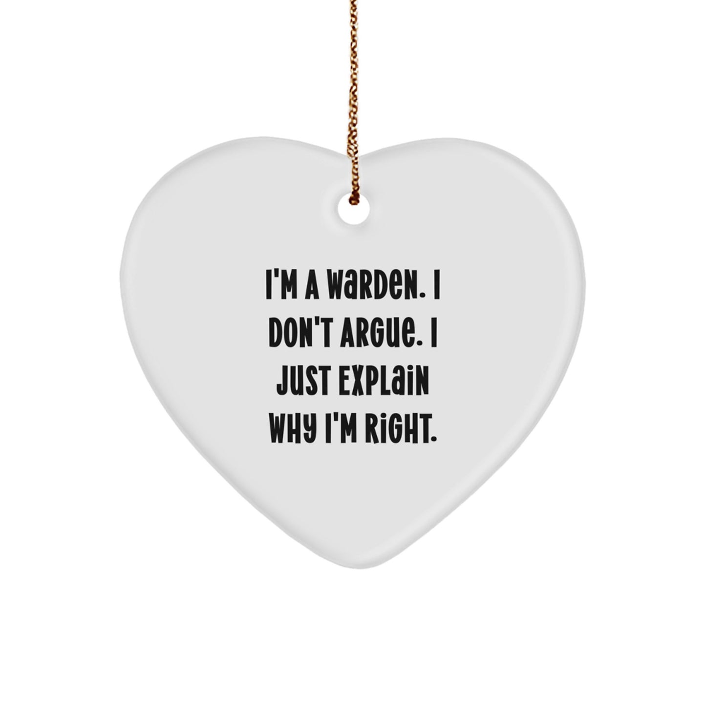 Funny Warden Gifts for Men, Heart Ornament with Inspirational Quote 'I'm A Warden. I Don't Argue. I Just Explain Why I'm Right.', Unique Christmas Unique Gift Ideas for Warden Enthusiasts - Image 1