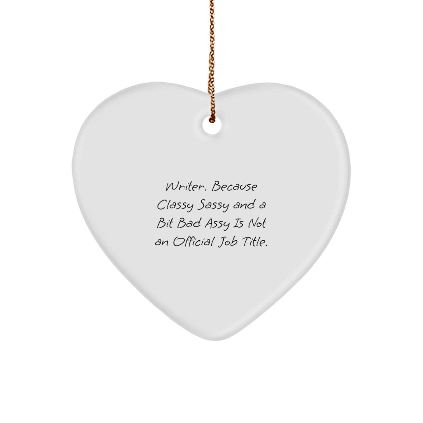 Funny Quote Writer Gifts from Men to Women - Christmas Unique Heart Ornament, 'Writer. Because Classy Sassy And A Bit Fearlessy Is Not An Official Job Title.' - Image 1