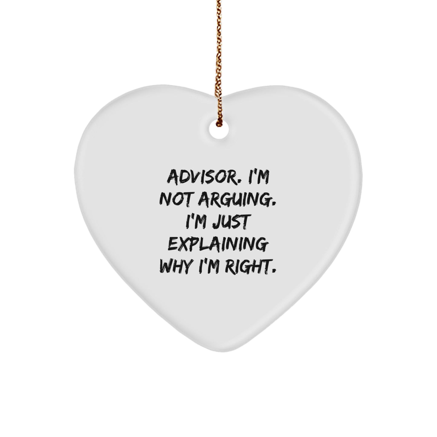 Funny Advisor Gifts from Friends for Christmas - Heart Ornament with I'm Not Arguing. I'm Just Explaining Why I'm Right Quote - Image 1