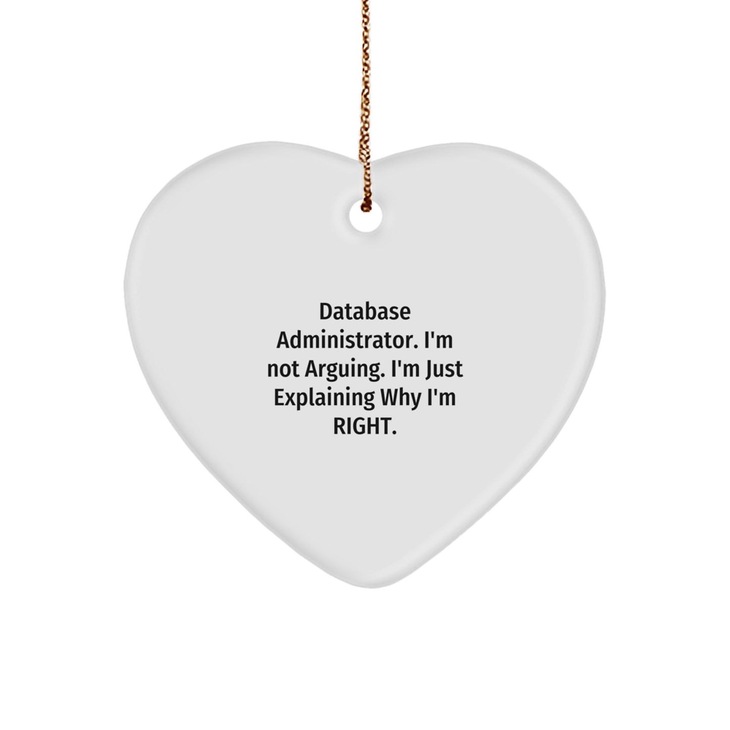Database Administrator Heart Ornament, 'I'm Not Arguing. I'm Just Explaining Why I'm Right.' Funny Gift for Men, Women, Coworkers, Family, from Friends, Christmas Unique Gifts - Image 1