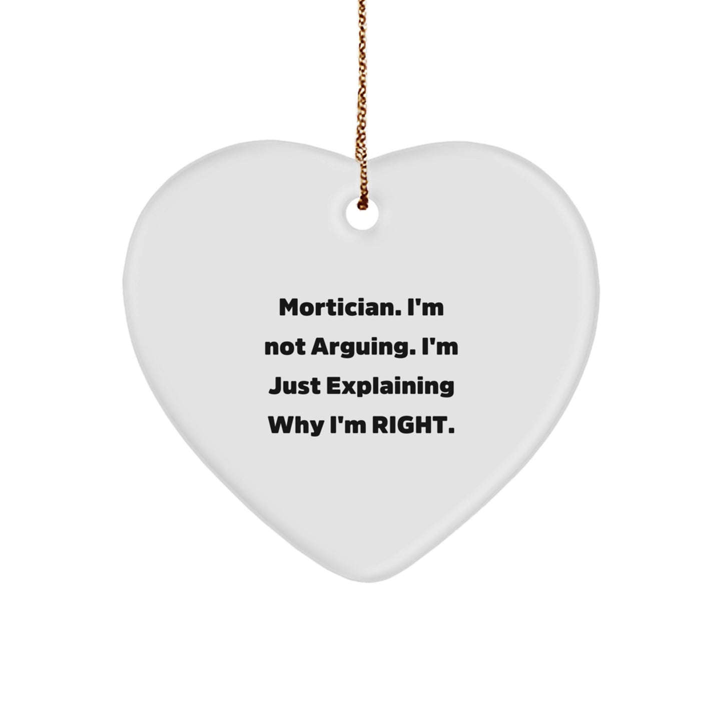 Mortician Gifts from Friends - Funny Heart Ornament, 'I'm Not Arguing, I'm Just Explaining Why I'm Right' - Christmas Unique Gifts for Mortician Men and Women - Image 1