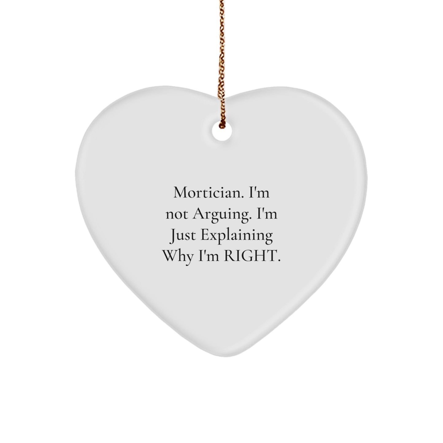 Funny Mortician Gifts, 'I'm Not Arguing. I'm Just Explaining Why I'm Right.' Christmas Heart Ornament, Gifts from Women to Morticians, Gifts for Morticians - Image 1
