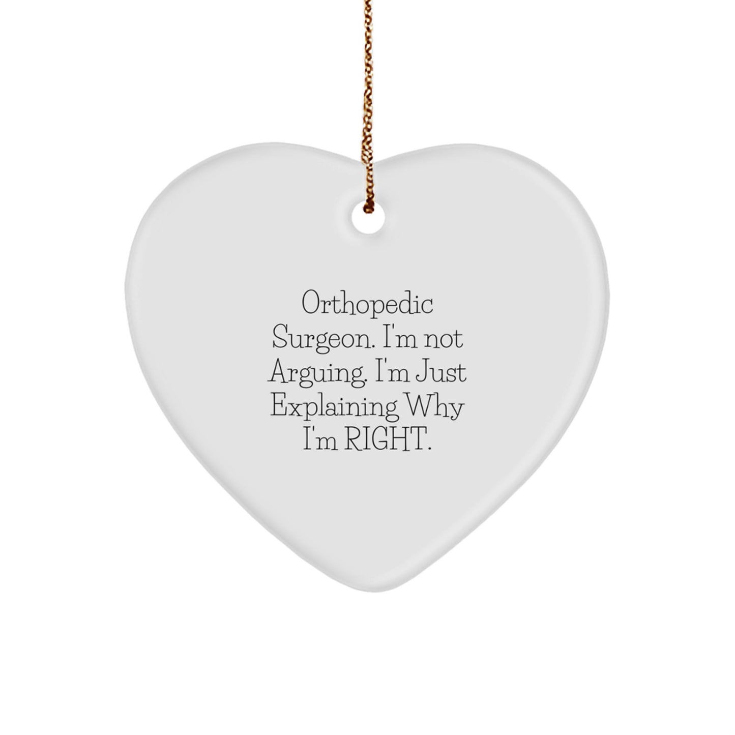 Orthopedic Surgeon Gifts from Family - Heart Ornament with 'I'm Not Arguing. I'm Just Explaining Why I'm Right.' Quote for Chrismas - Image 1