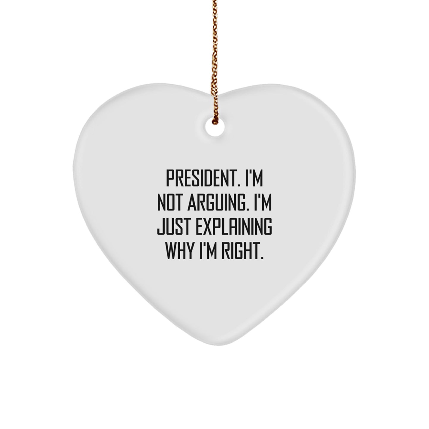 Funny President Gifts, Heart Ornament with 'I'm Not Arguing. I'm Just Explaining Why I'm Right.' Quote, Christmas Unique Gifts from Men to Friends - Image 1
