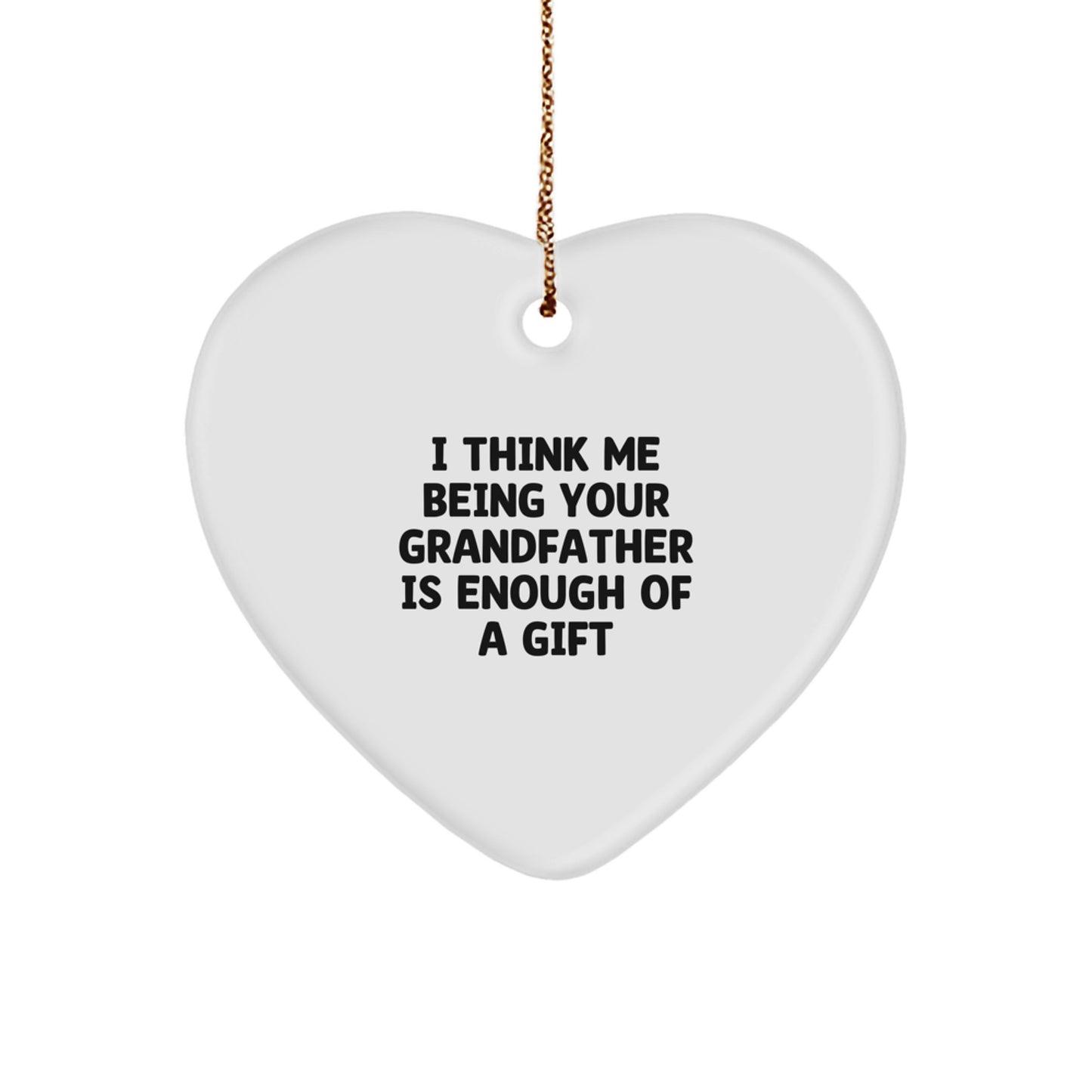 Grandfather Heart Ornament Funny Gift for Grandpa from Family, Heart Shaped, I Think Me Being Your Grandfather Is Enough Of A Gift, Christmas Unique Gifts - Image 1