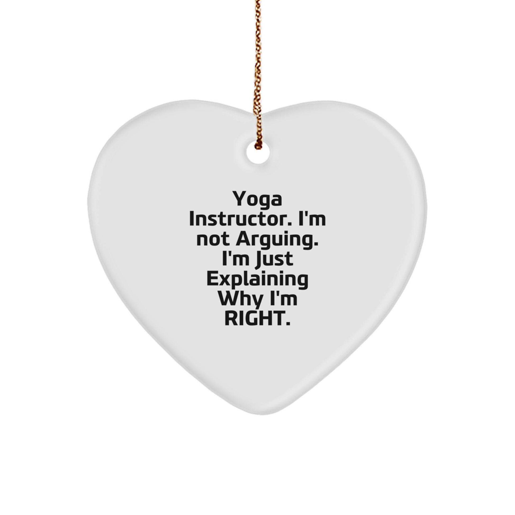 Yoga Instructor Humor Gifts from Friends for Christmas - Heart Ornament with 'I'm Not Arguing. I'm Just Explaining Why I'm Right.' Quote - Image 1