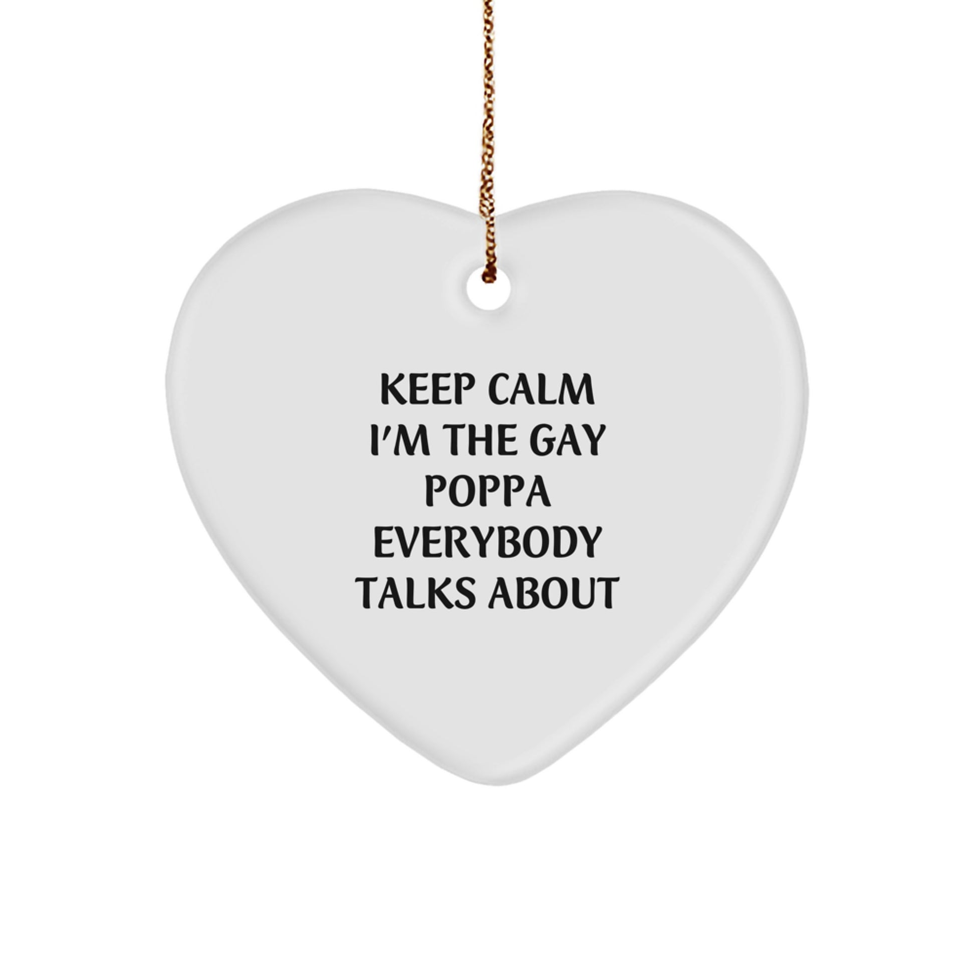 Funny Poppa Gifts - Keep Calm I'm The Gay Poppa Everybody Talks About, Heart Ornament for Christmas, Gifts from Men to Poppa, Poppa Heart Ornament, Unique Christmas Unique Gifts - Image 1