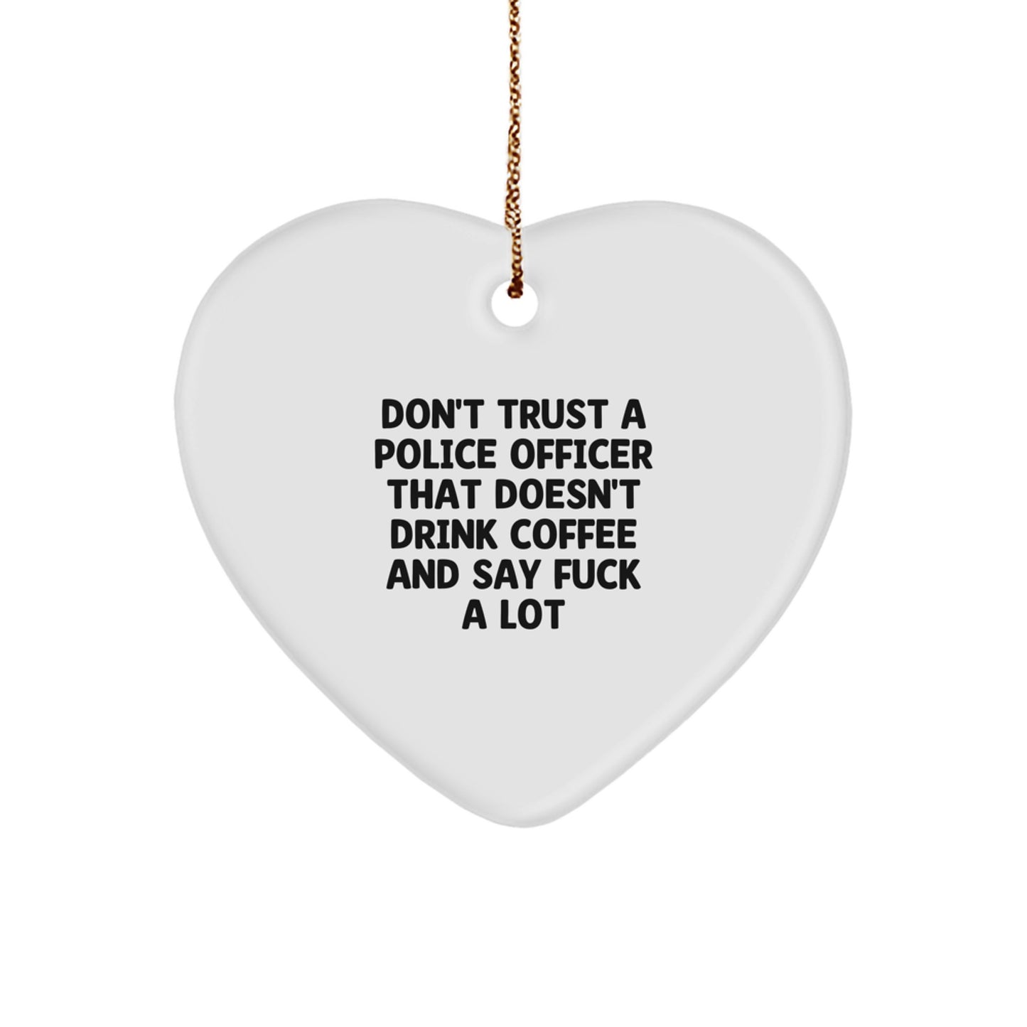 Funny Police Officer Gifts from Friends for Men, Heart Ornament with Don't Trust A Police Officer That Doesn't Drink Coffee And Say F--k A Lot Quote, Christmas Unique Gifts - Image 1